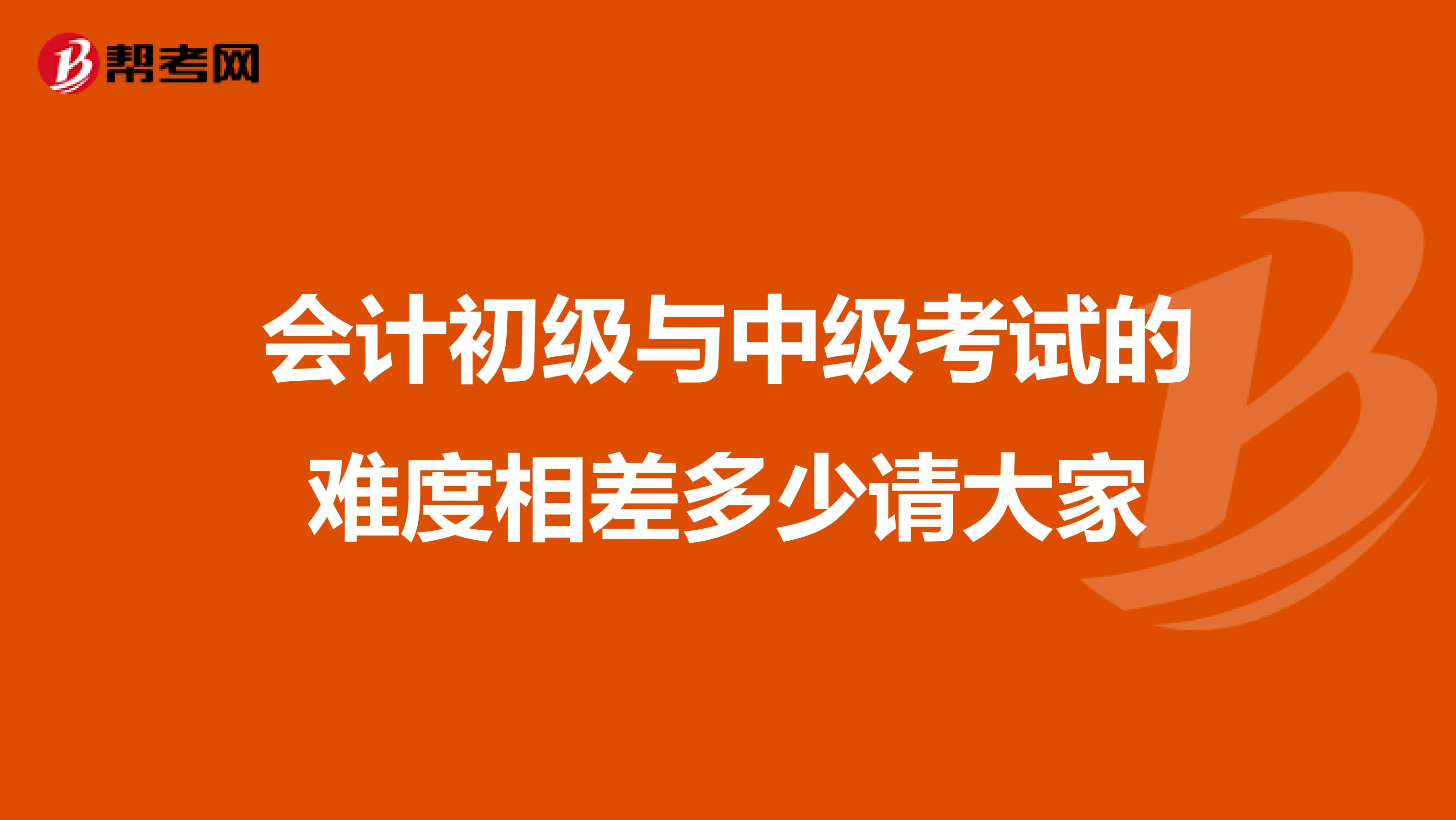 会计初级与中级考试的难度相差多少请大家