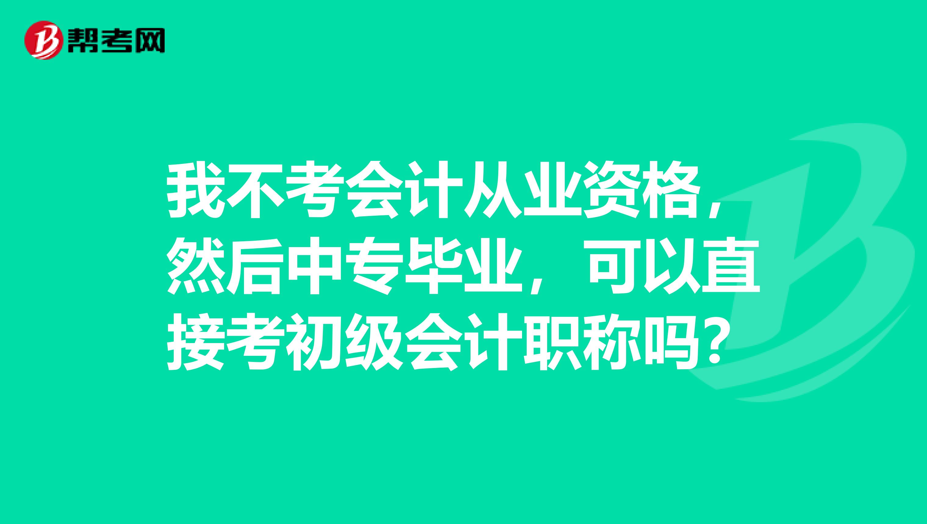 我不考会计从业资格,然后中专毕业,可以直接考初级会计职称吗?