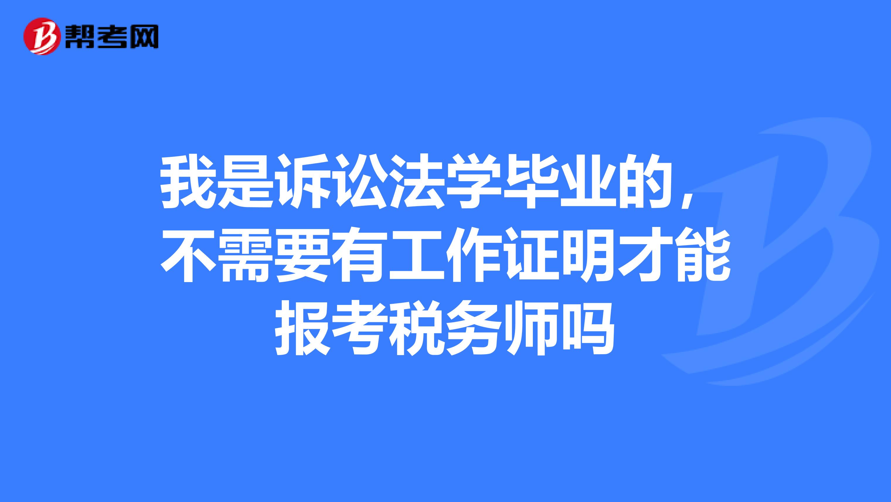 我是诉讼法学毕业的,不需要有工作证明才能报考税务师吗