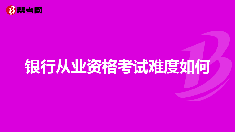 銀行從業資格考試難度如何