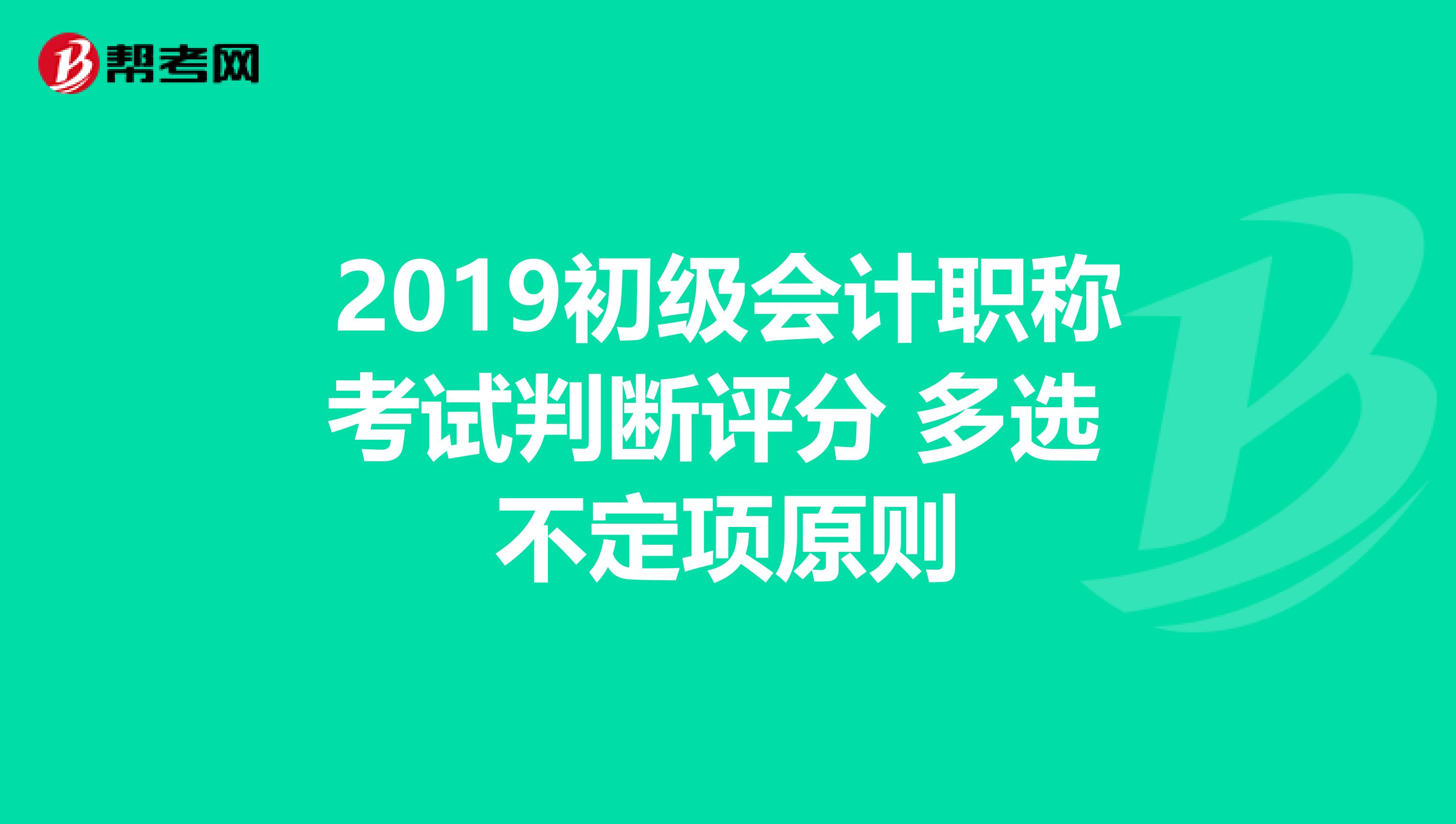 2019初級會計職稱考試判斷評分 多選 不定項原則
