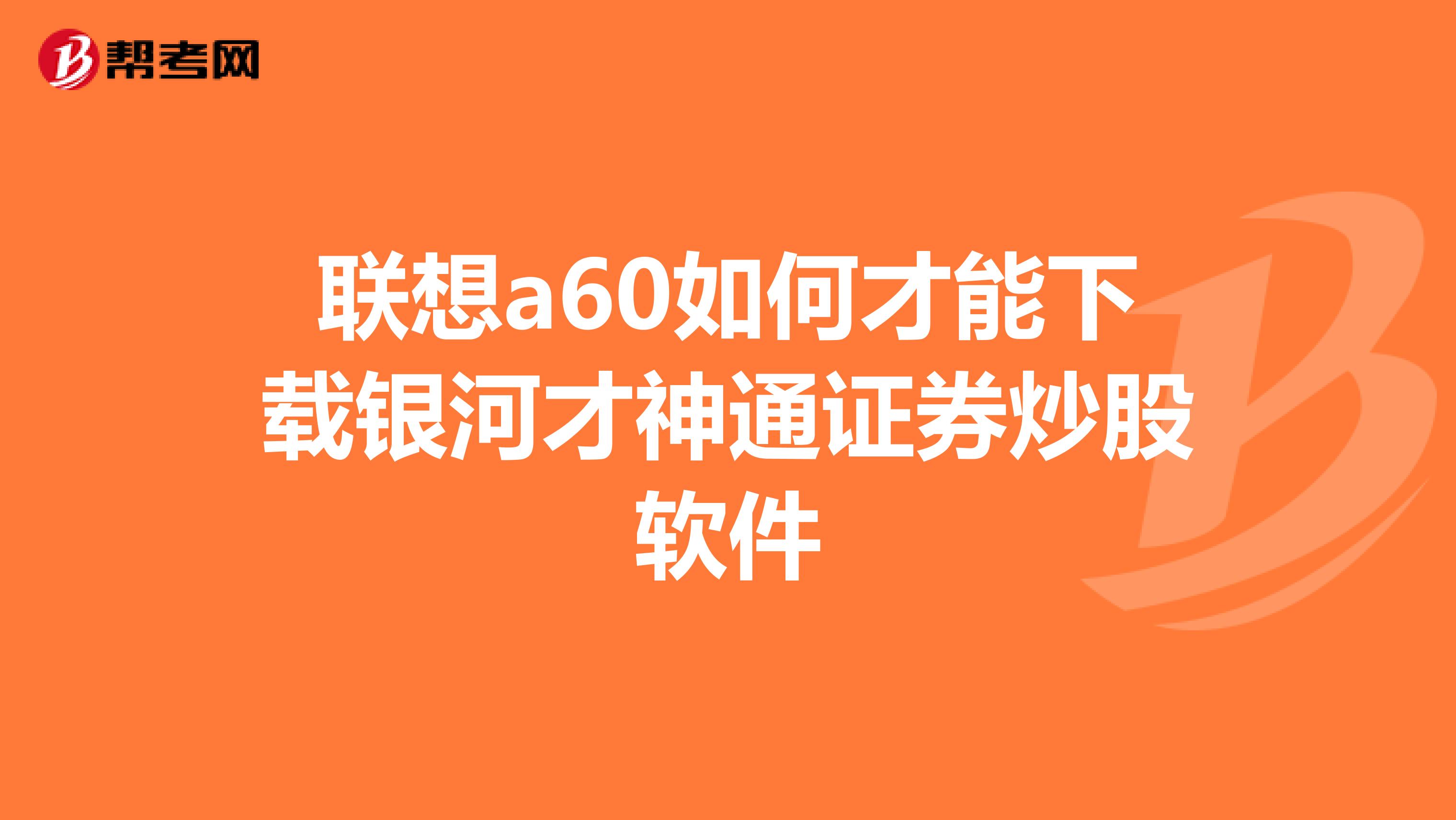 联想a60如何才能下载银河才神通证券炒股软件