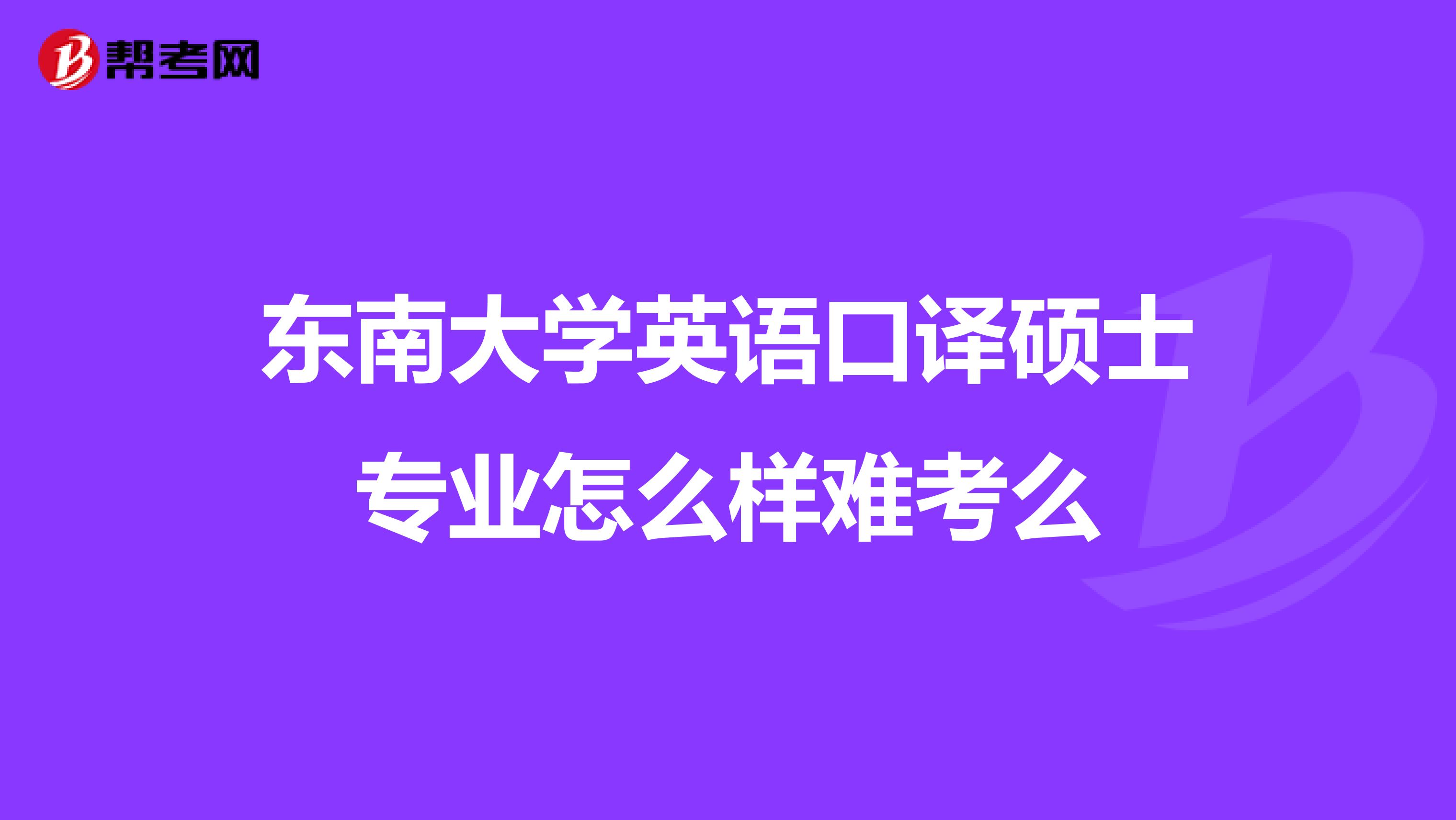 东南大学英语口译硕士专业怎么样难考么