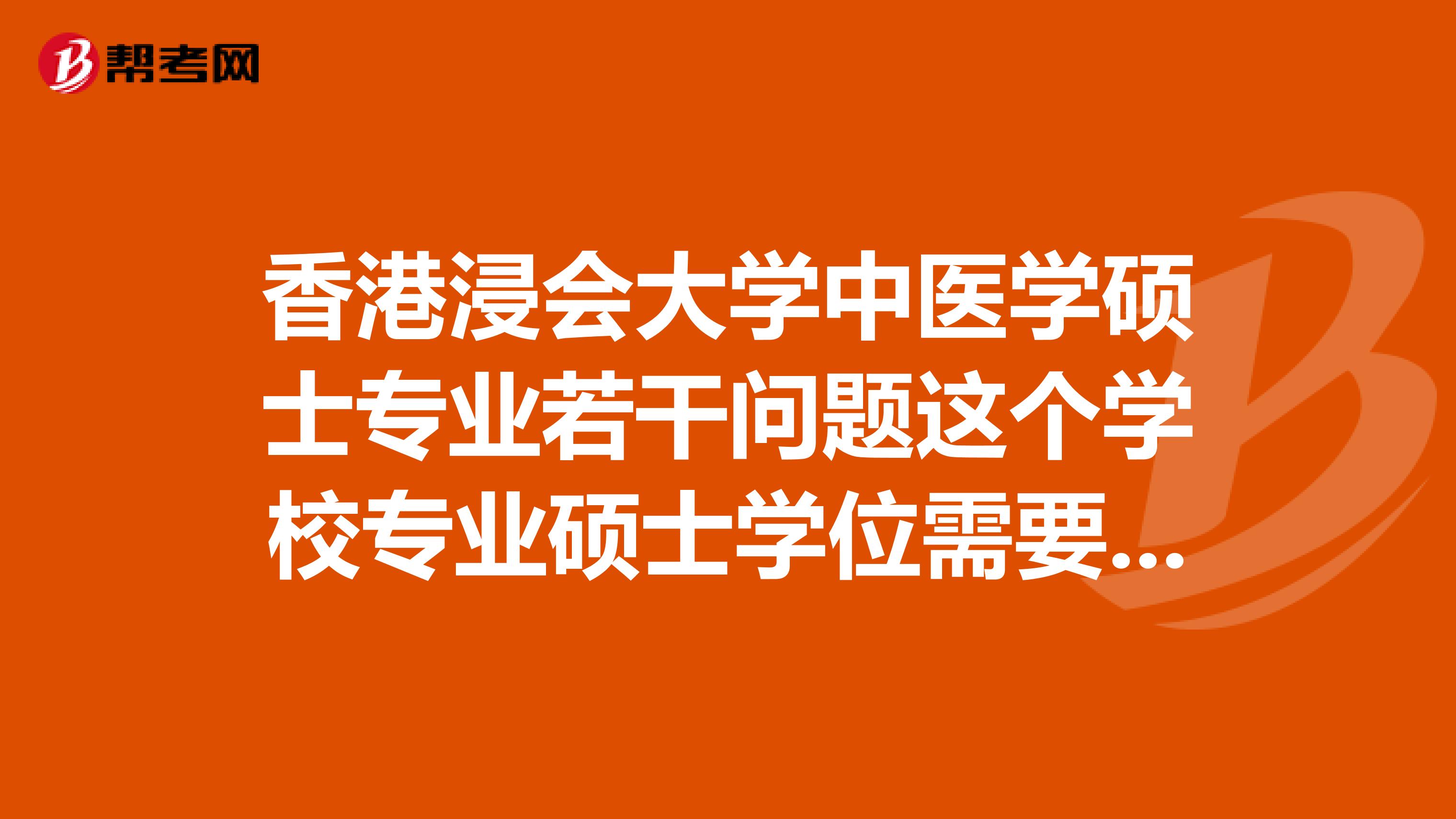 香港浸会大学中医学硕士专业若干问题这个学校专业硕士学位需要什么条件?需要雅思托福成绩吗或其他?