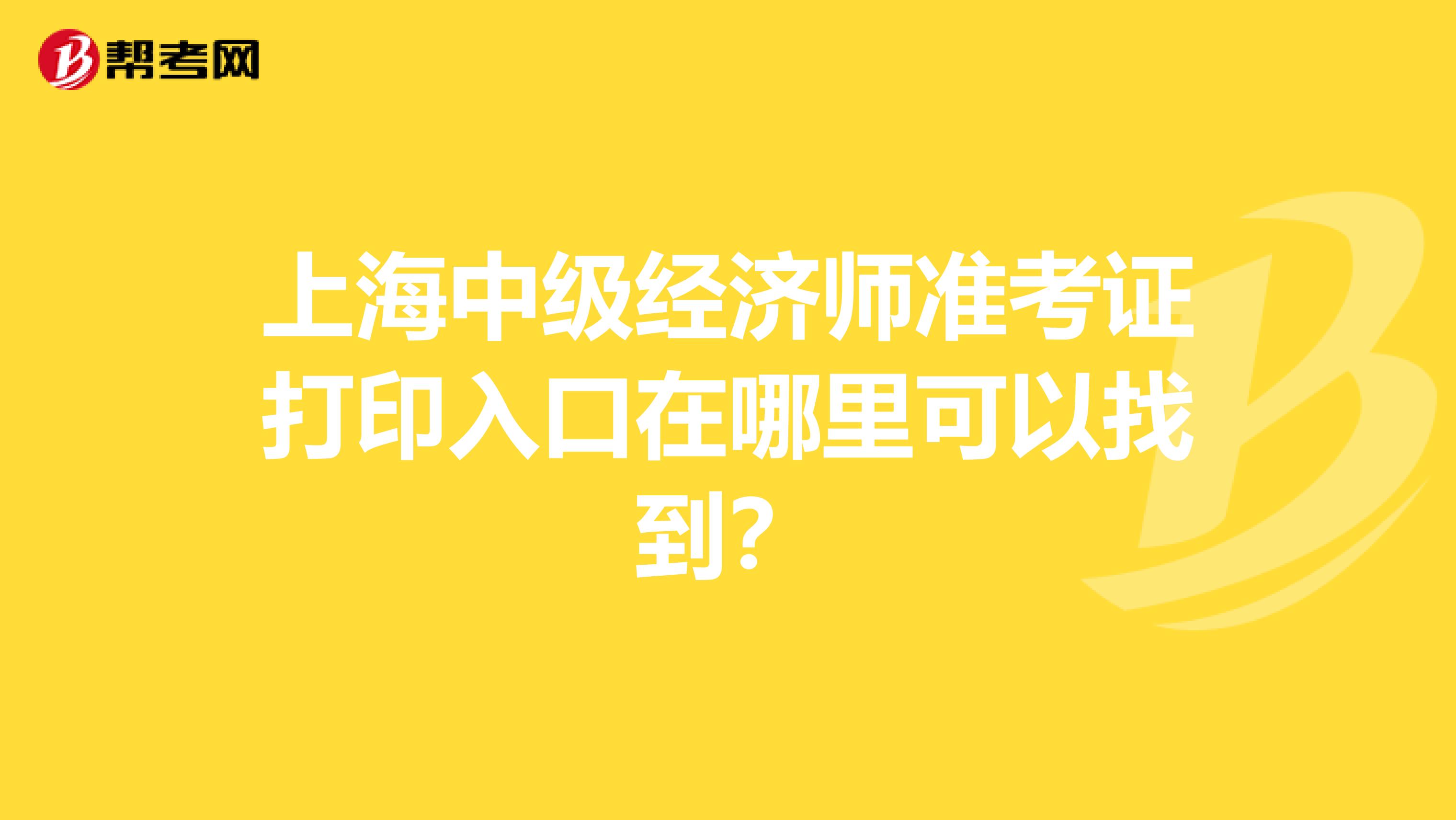 上海中级经济师准考证打印入口在哪里可以找到？