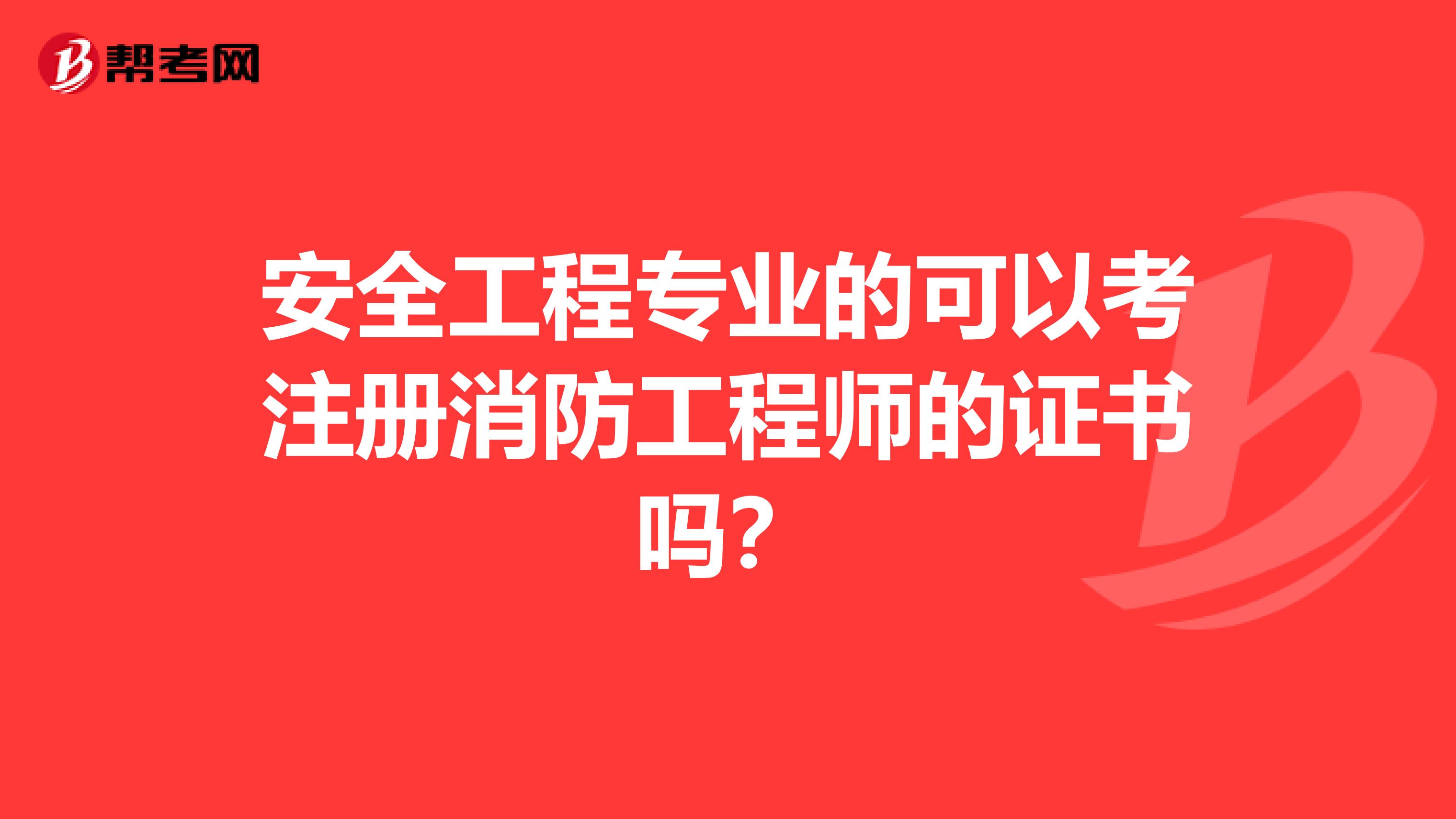 安全工程专业的可以考注册消防工程师的证书吗？