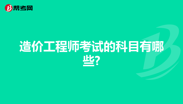 造价工程师考试的科目有哪些?