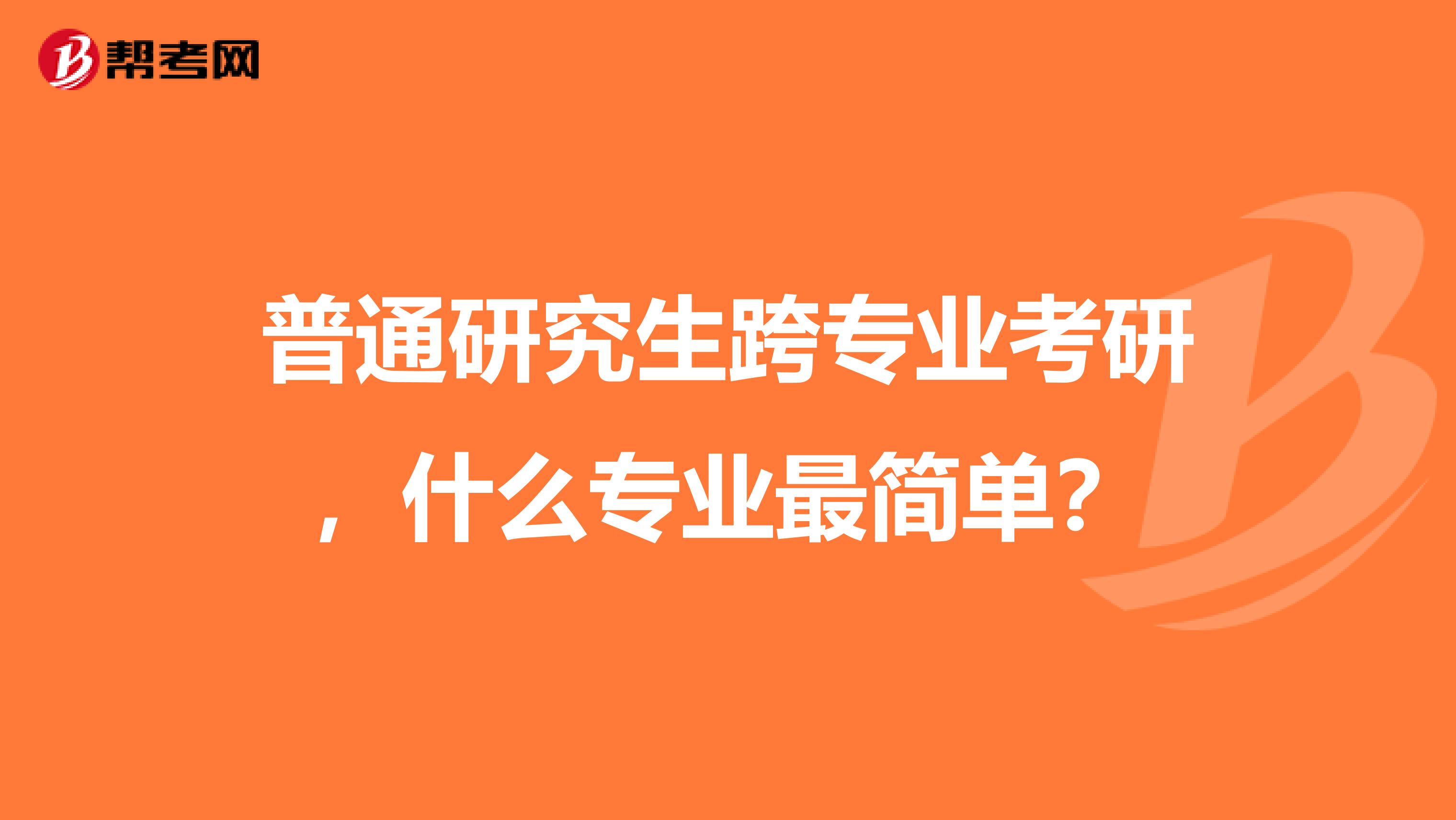 普通研究生跨专业考研，什么专业最简单？