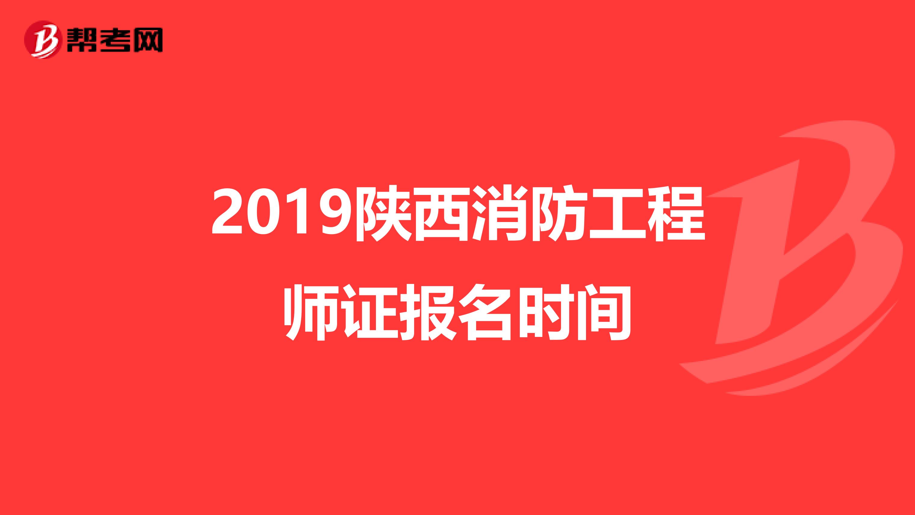 2019陕西消防工程师证报名时间