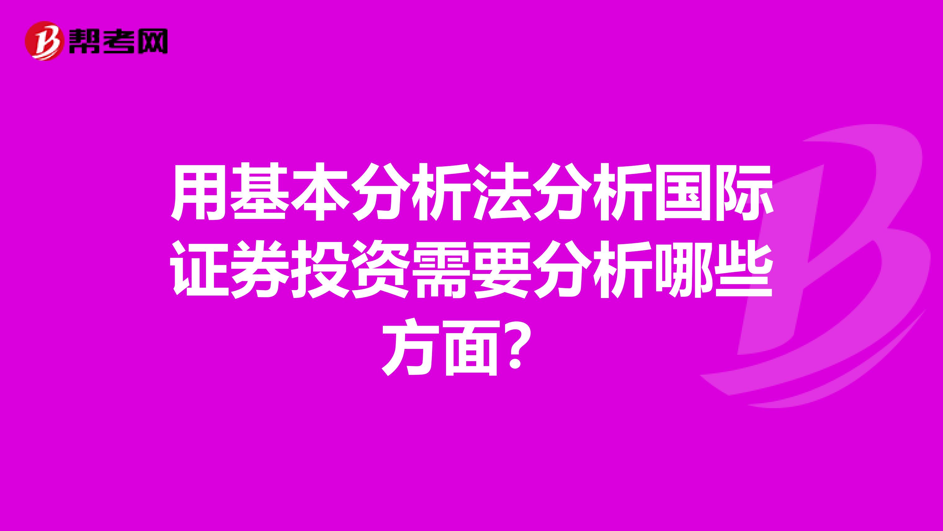 用基本分析法分析国际证券投资需要分析哪些方面？