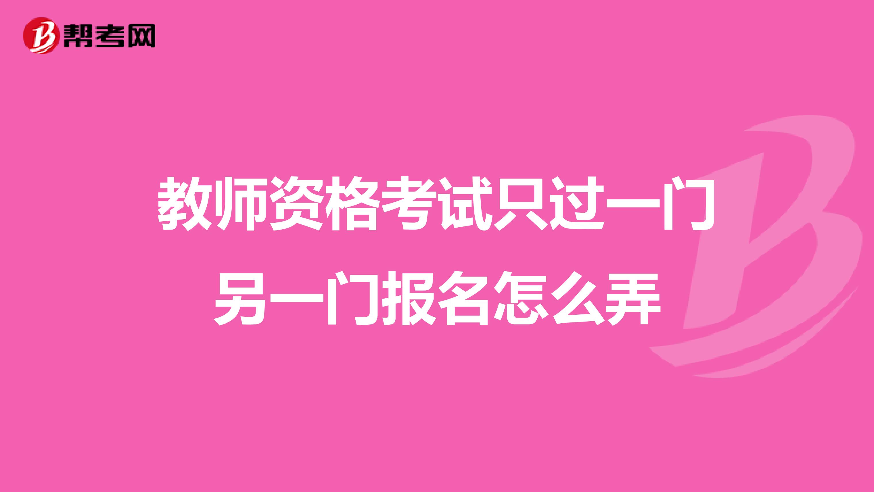 教师资格考试只过一门另一门报名怎么弄