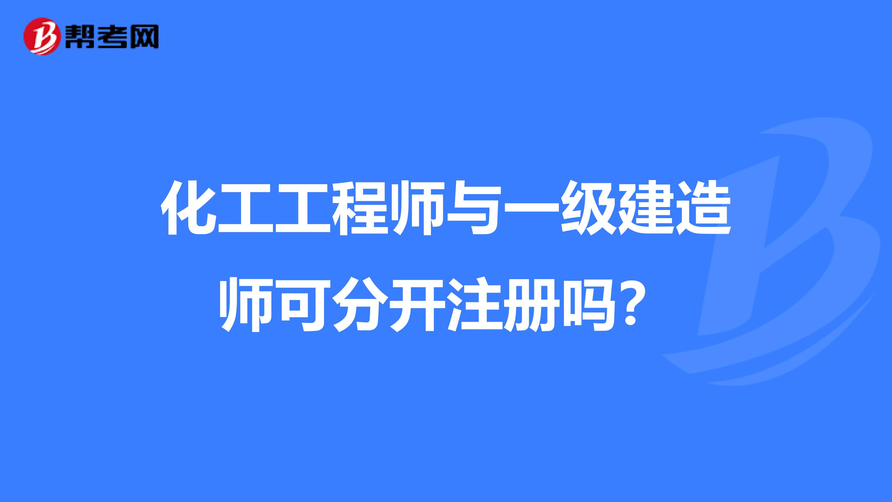 化工工程師與一級建造師可分開注冊嗎?