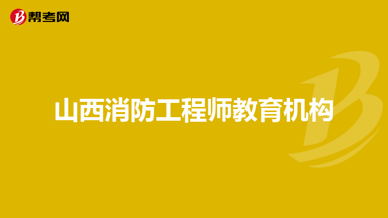 山西消防工程师教育机构