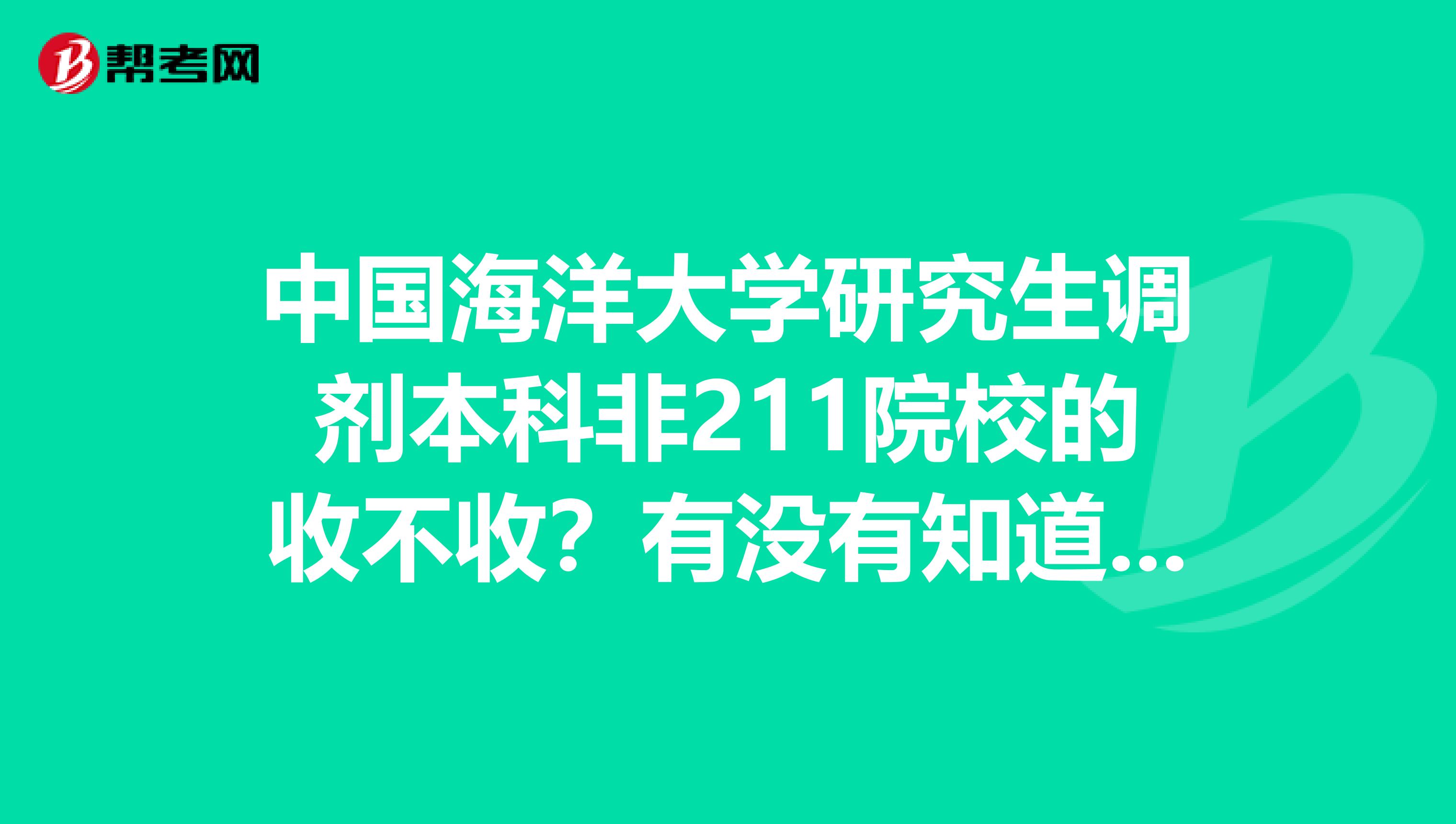 中国海洋大学研究生调剂本科非211院校的收不收?有没有知道的亲