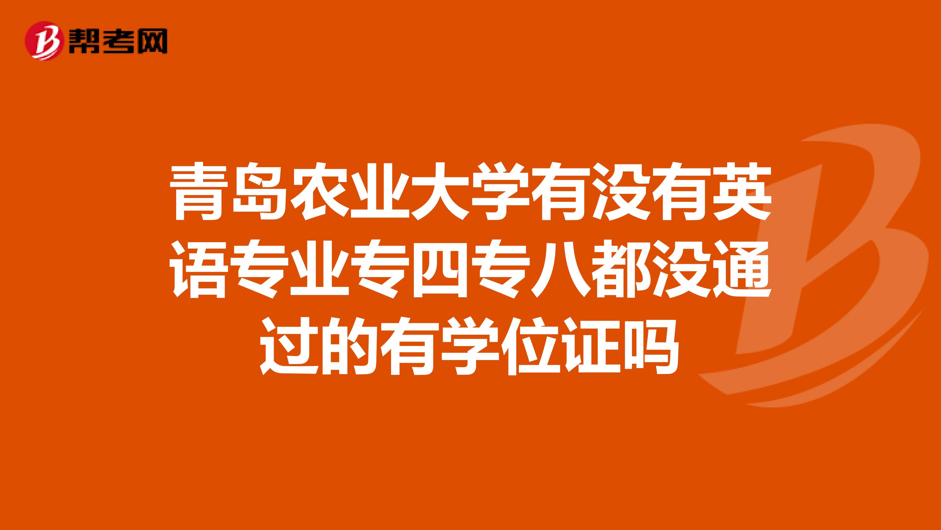 青岛农业大学有没有英语专业专四专八都没通过的有学位证吗
