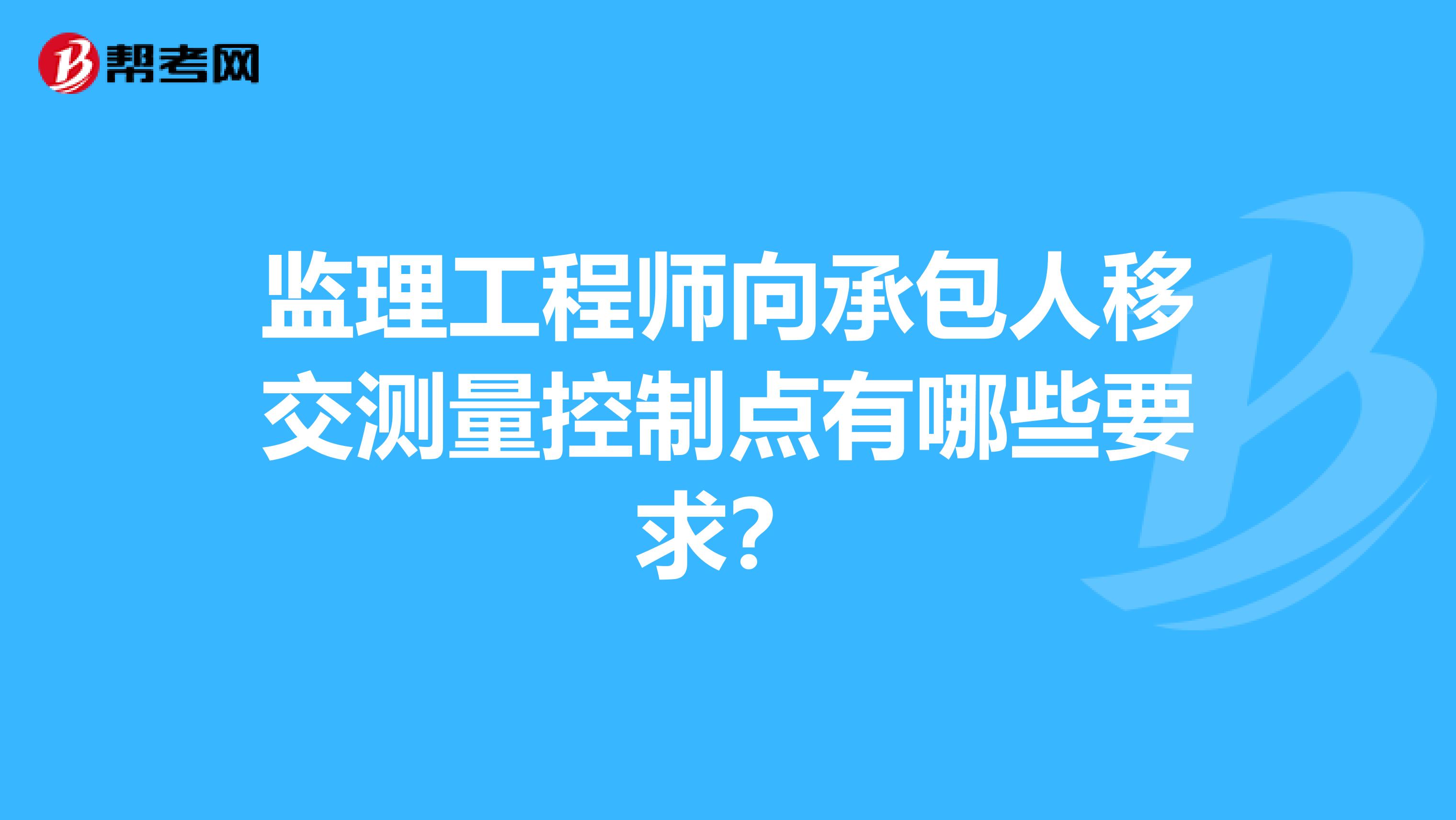 监理工程师向承包人移交测量控制点有哪些要求？