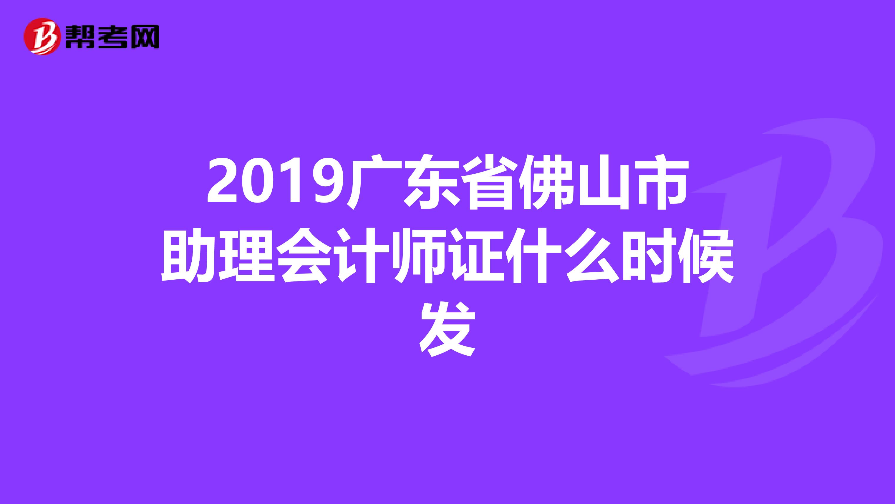 2019广东省佛山市助理会计师证什么时候发