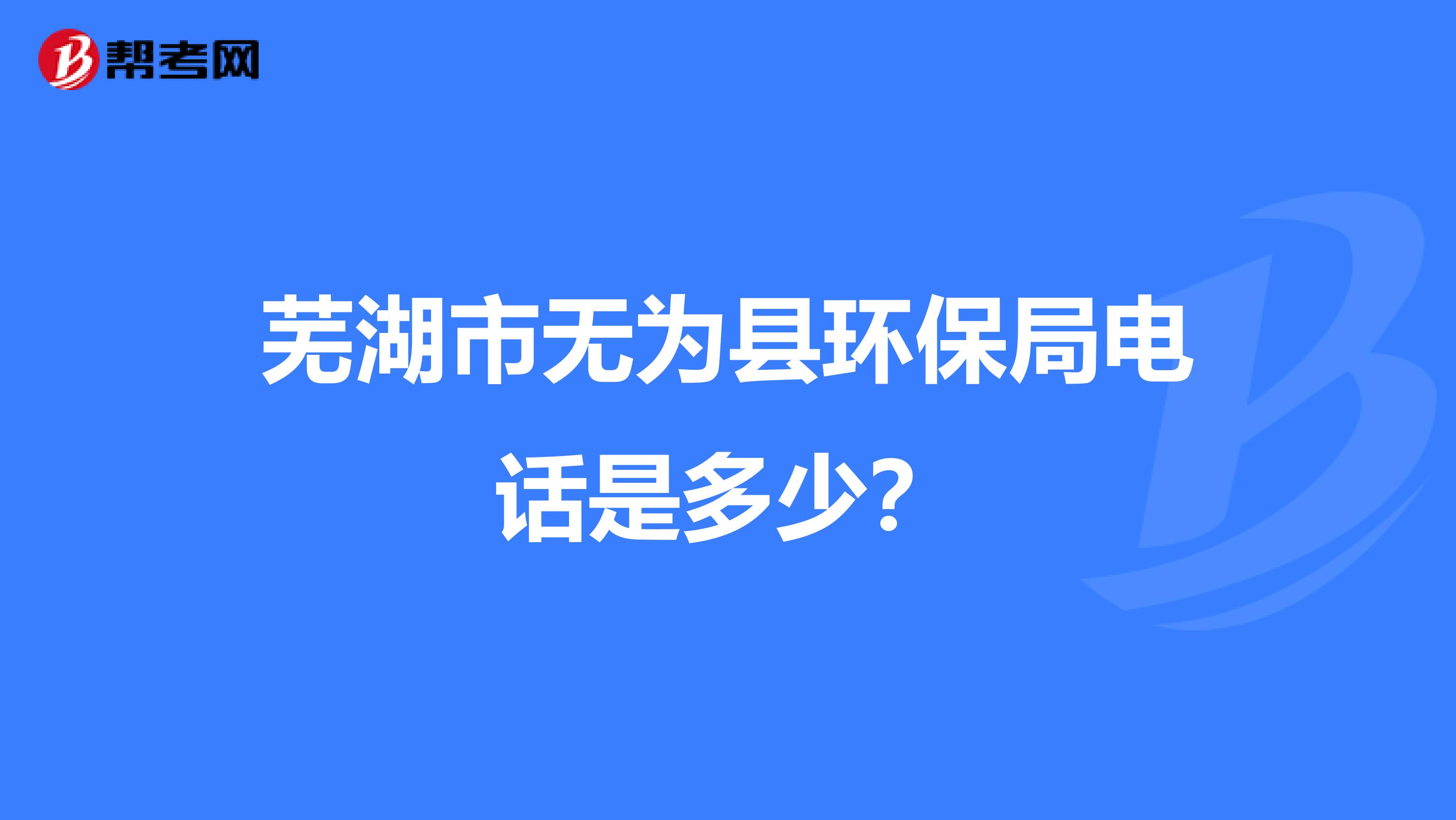 芜湖市无为县环保局电话是多少?
