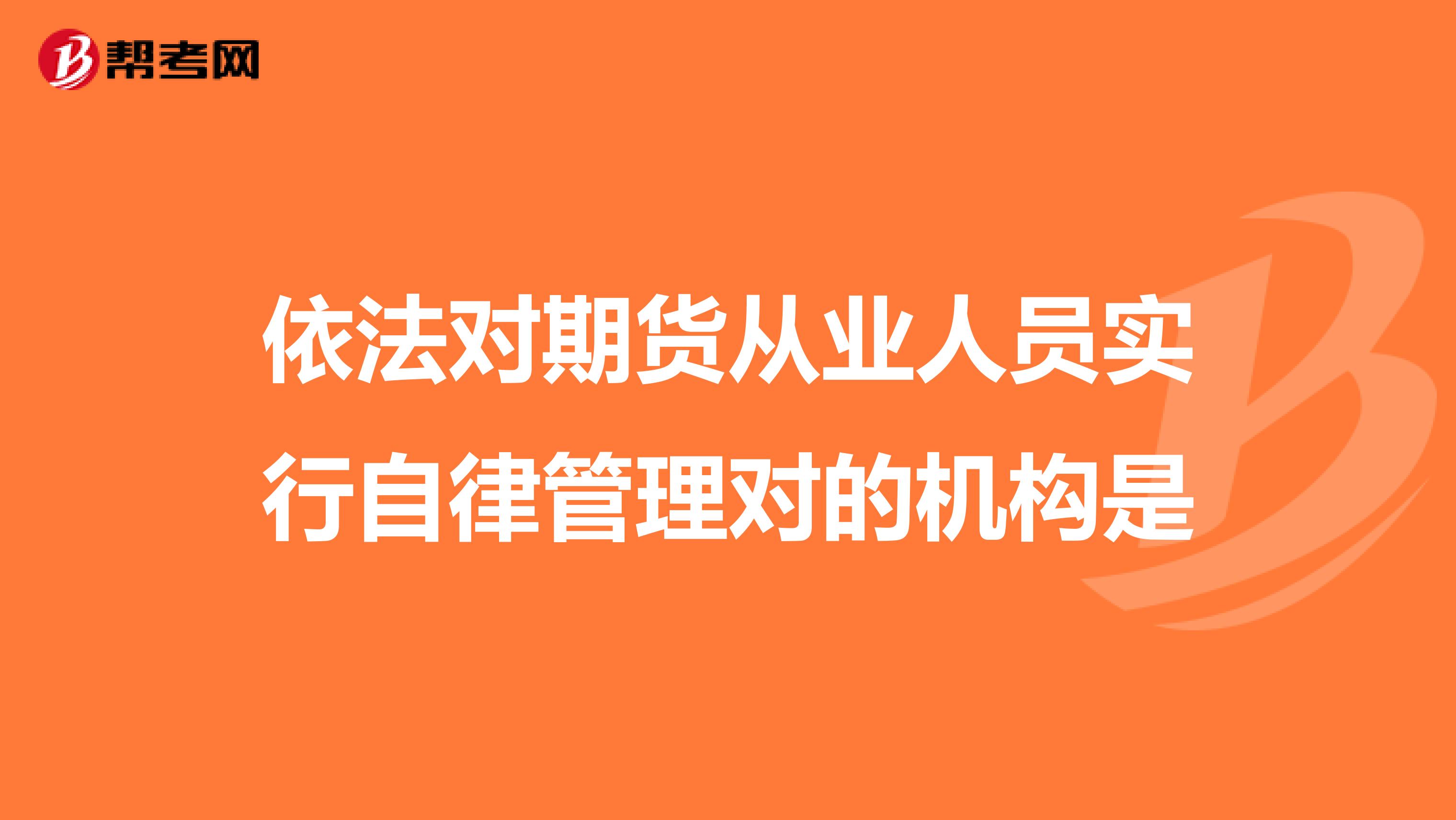 依法对期货从业人员实行自律管理对的机构是