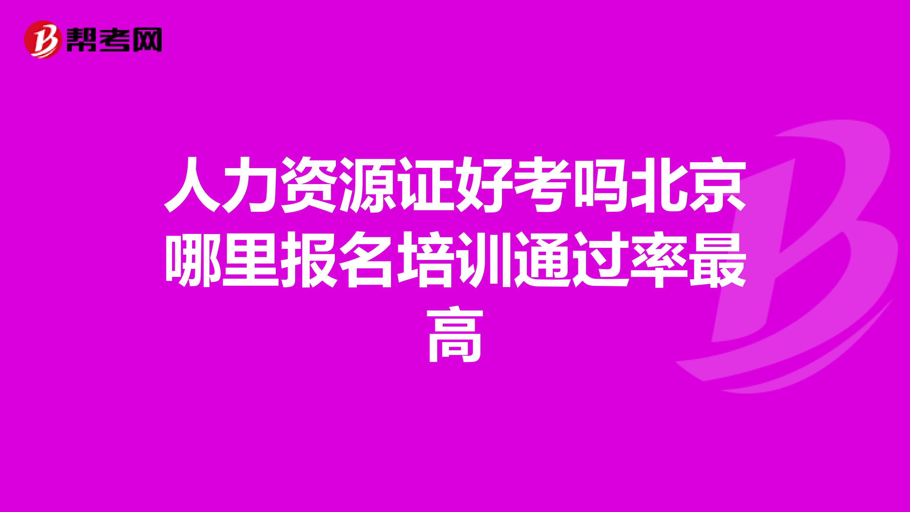 人力资源证好考吗北京哪里报名培训通过率最高