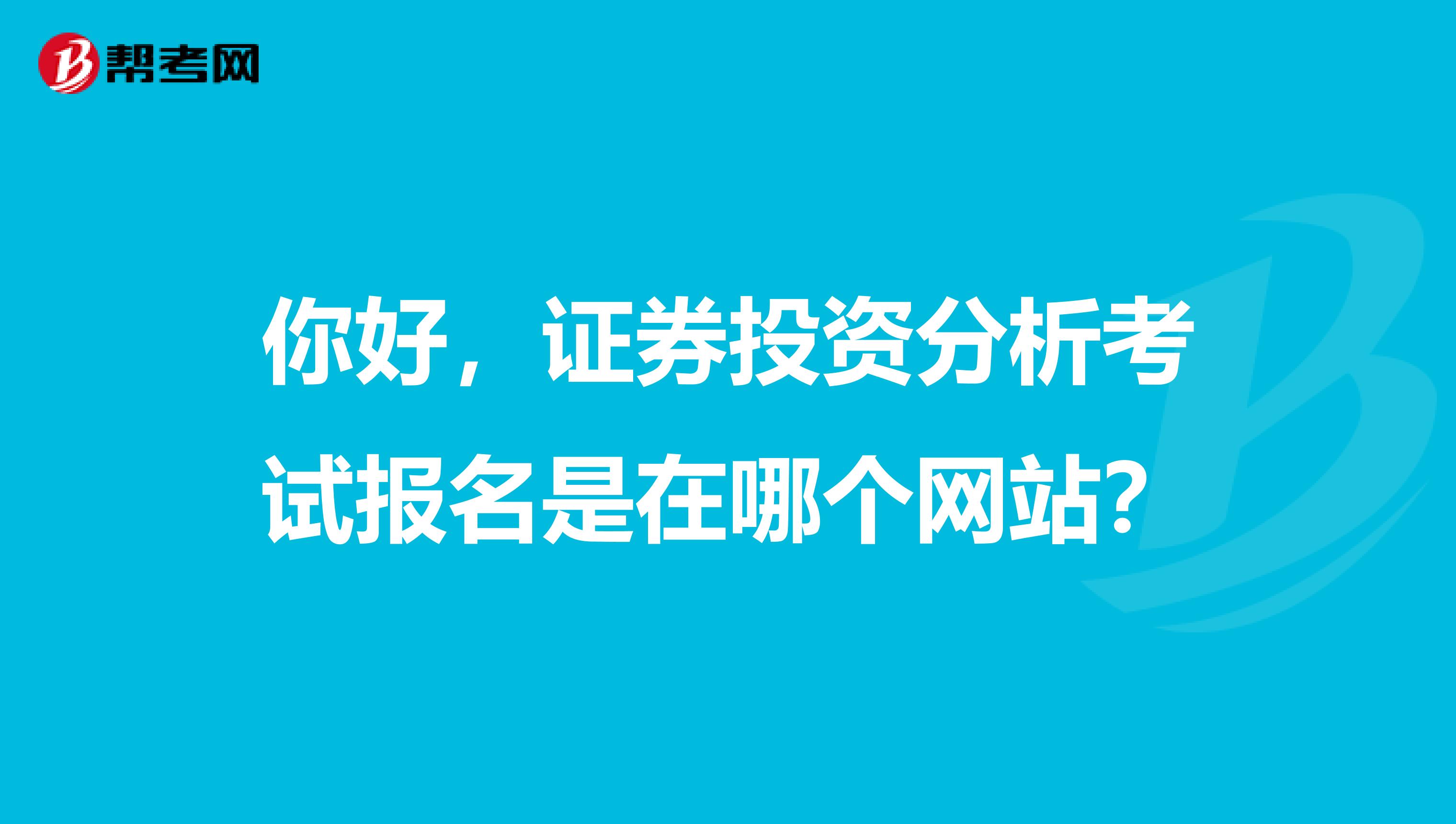 你好,证券投资分析考试报名是在哪个网站?