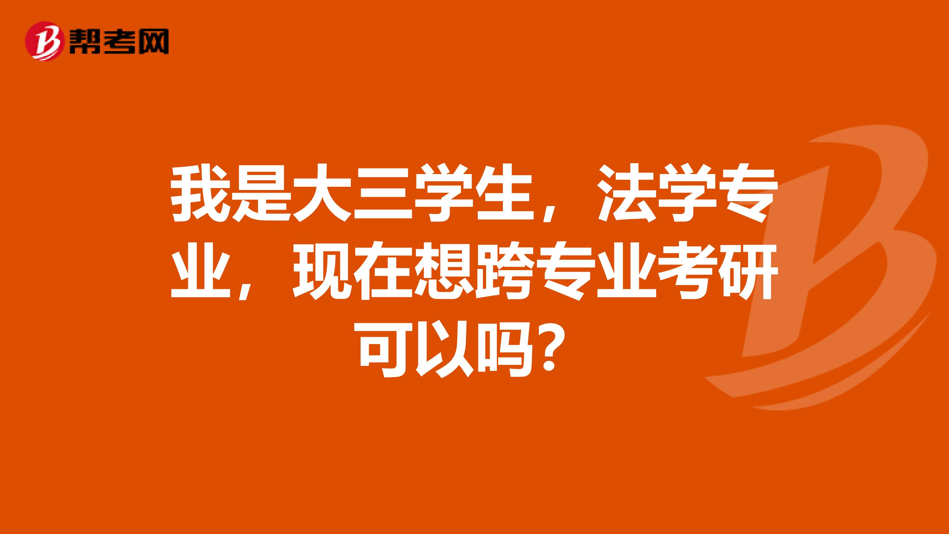 我是大三学生,法学专业,现在想跨专业考研可以吗?