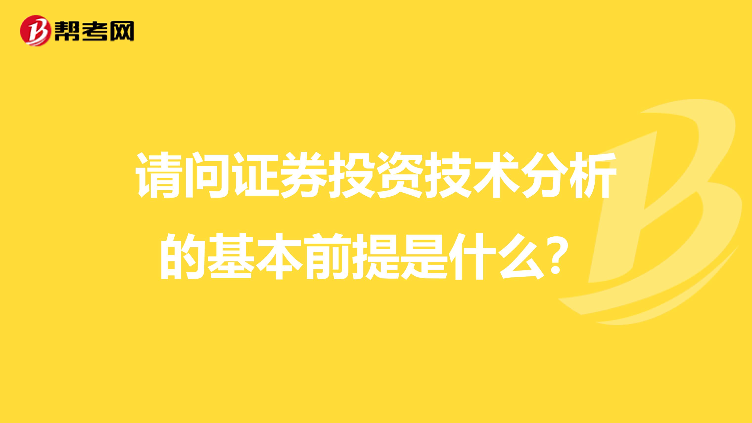 请问证券投资技术分析的基本前提是什么？