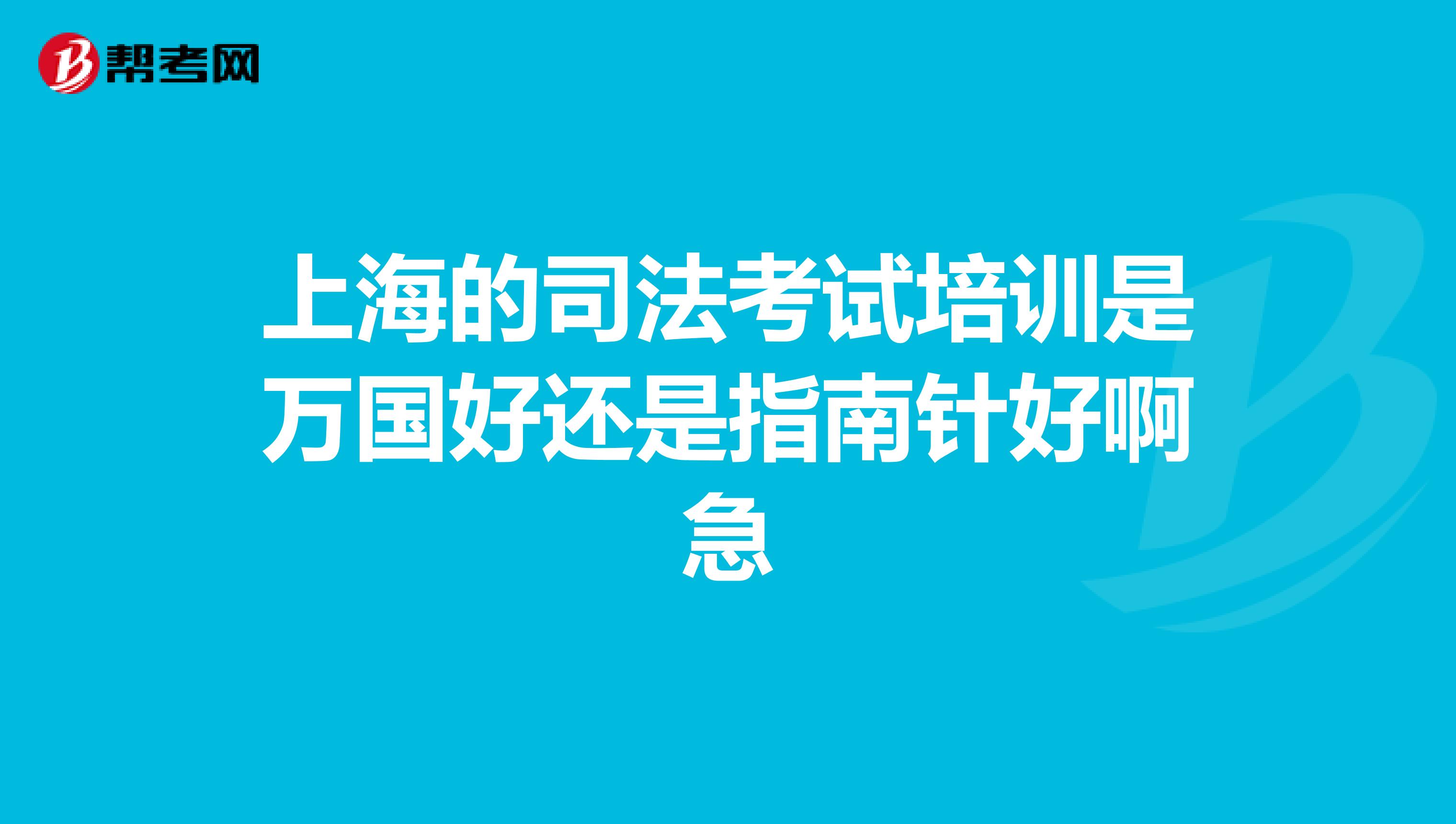 上海的司法考试培训是万国好还是指南针好啊急