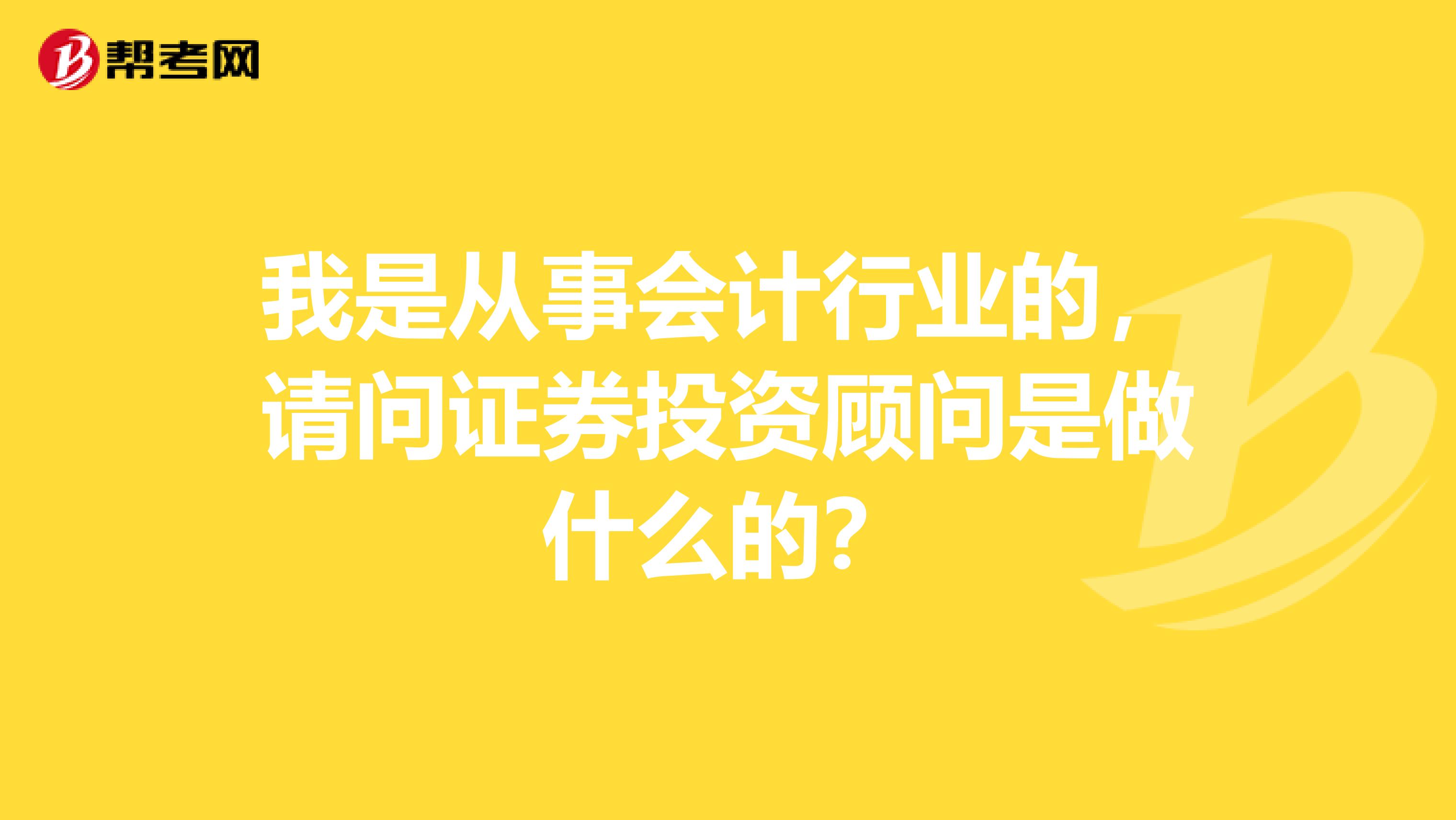 我是从事会计行业的,请问证券投资顾问是做什么的?