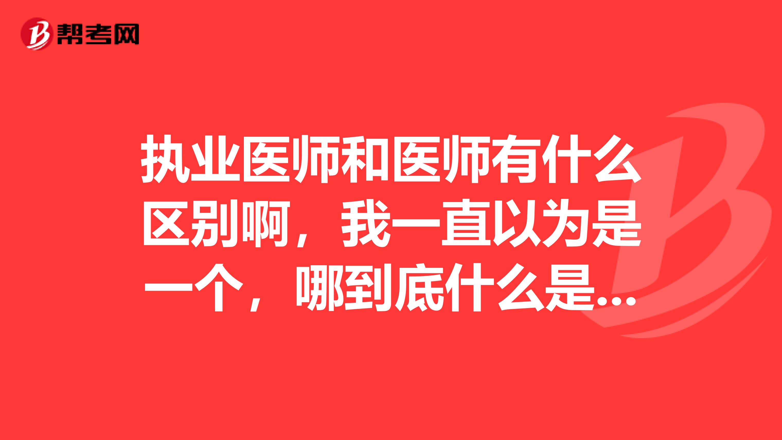 执业医师和医师有什么区别啊,我一直以为是一个,哪到底什么是医师资格证啊?