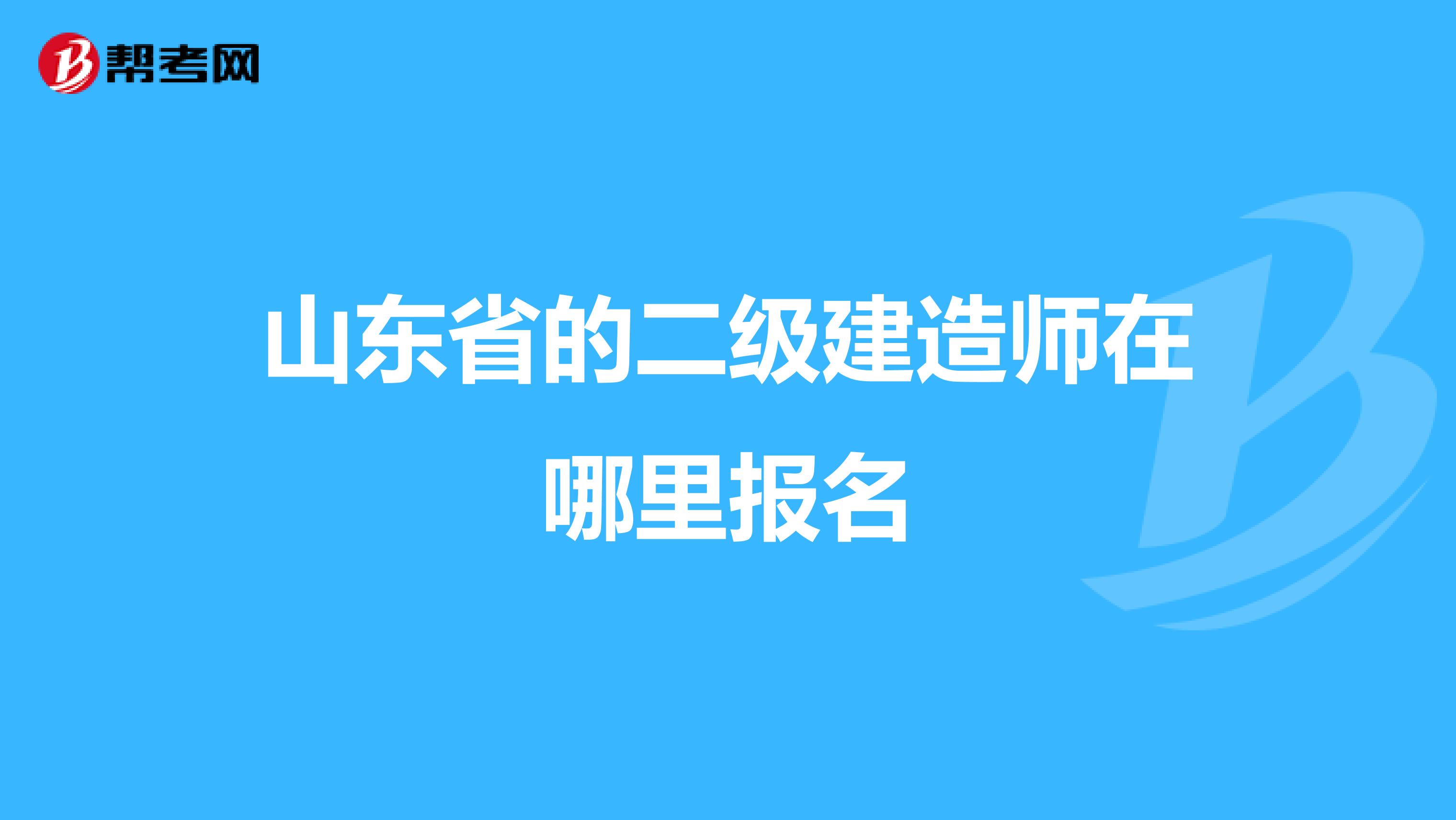 山东省的二级建造师在哪里报名