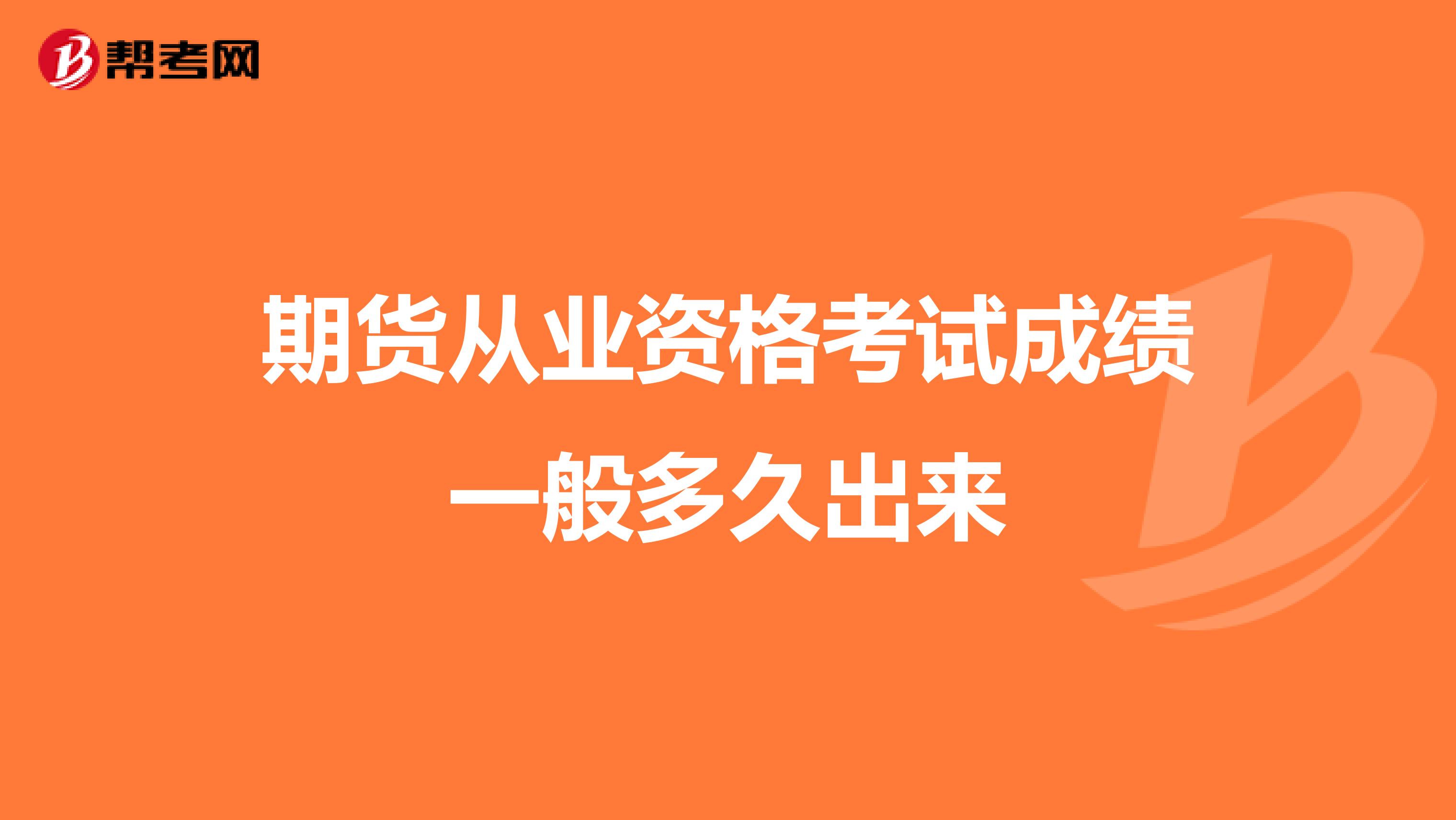 期货从业资格考试成绩一般多久出来