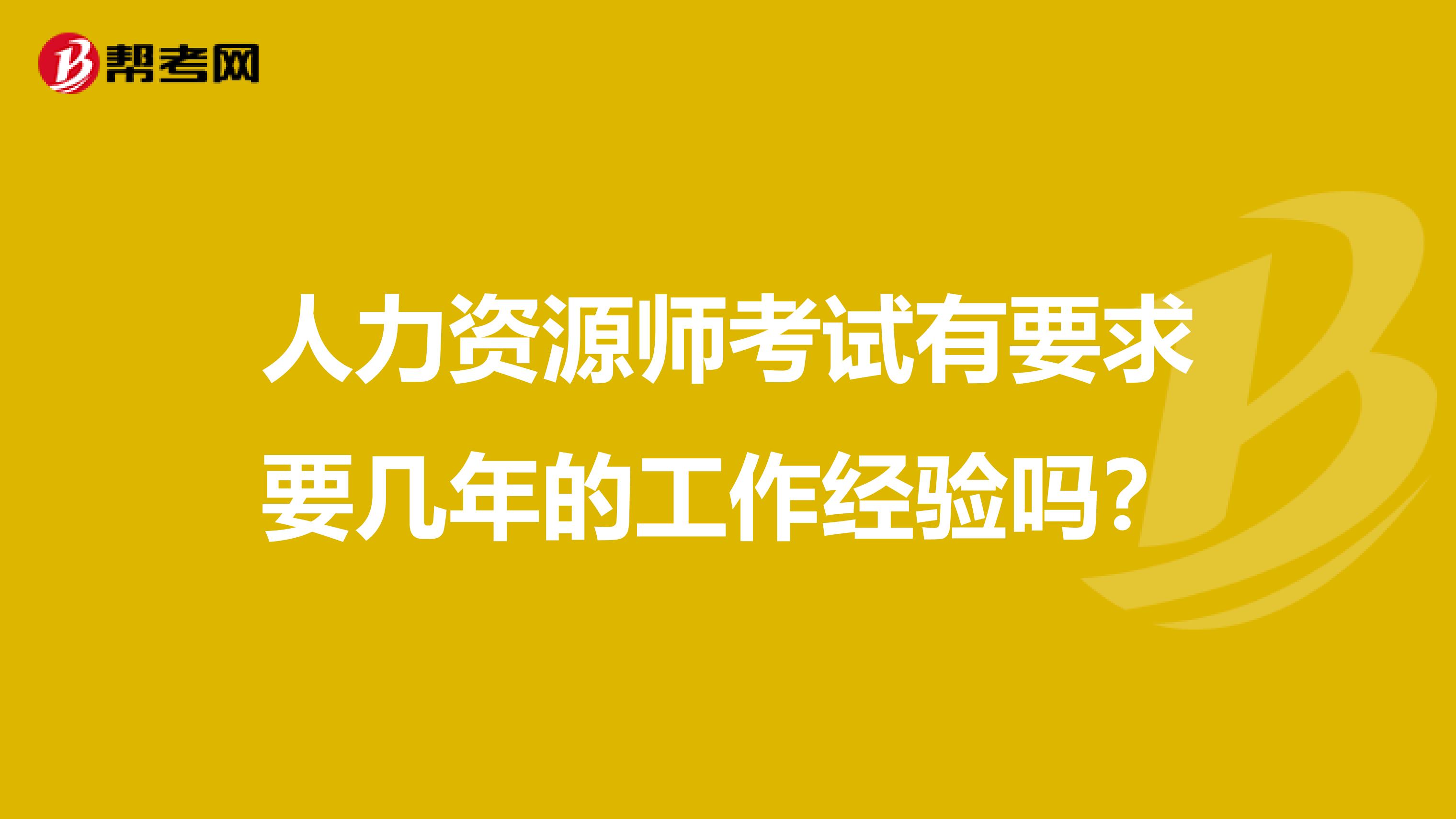 人力资源师考试有要求要几年的工作经验吗?