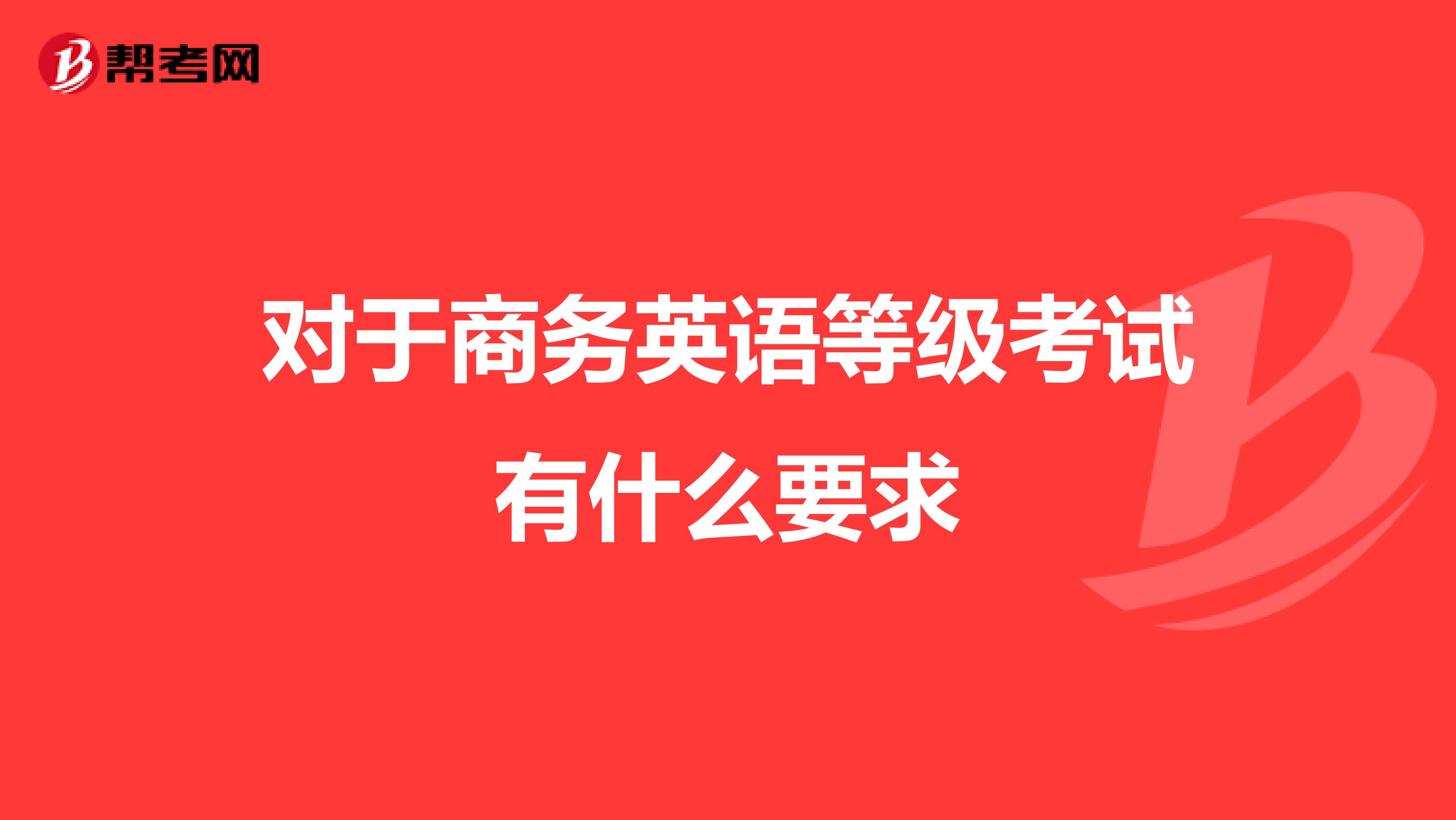 对于商务英语等级考试有什么要求
