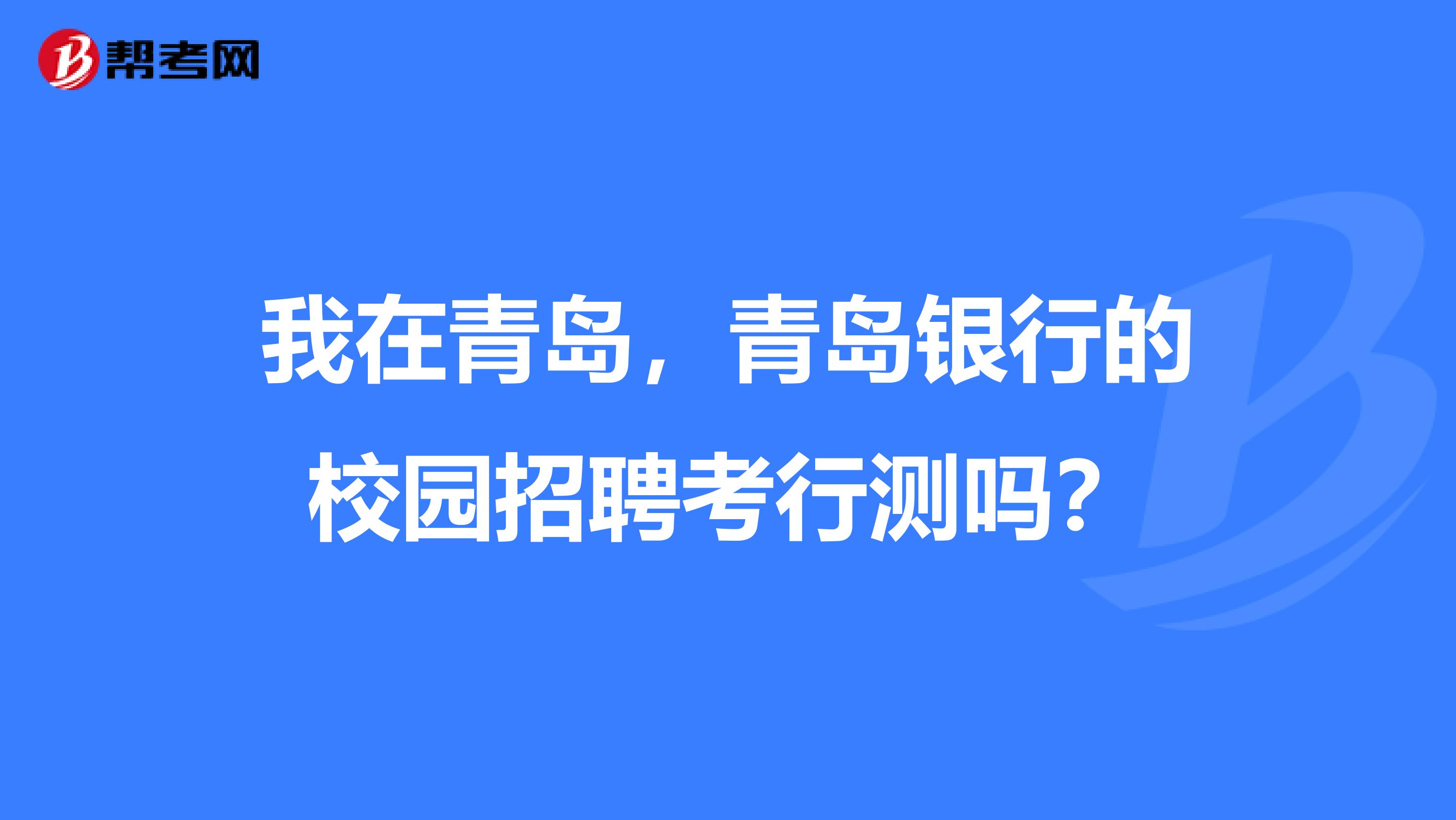 我在青岛，青岛银行的校园招聘考行测吗？