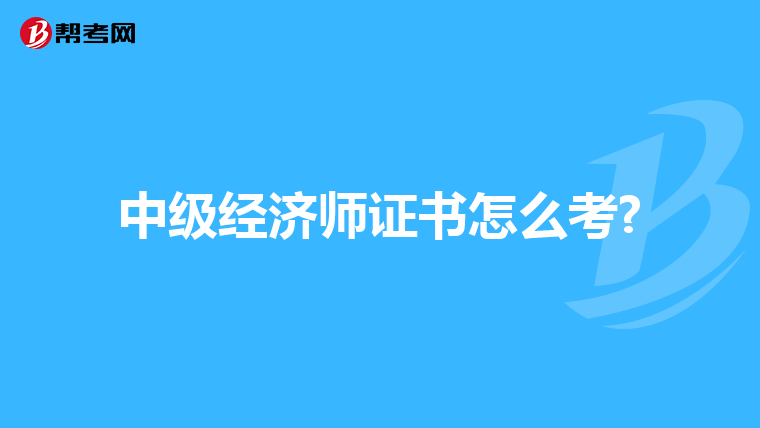 中級經(jīng)濟師證書怎么考?