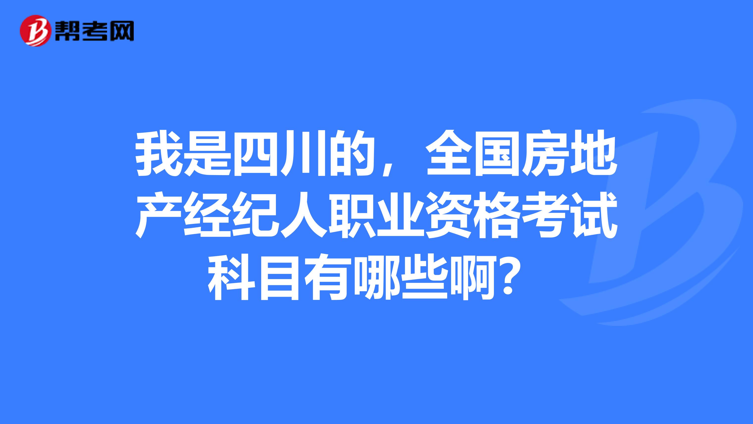 我是四川的,全国房地产经纪人职业资格考试科目有哪些啊?
