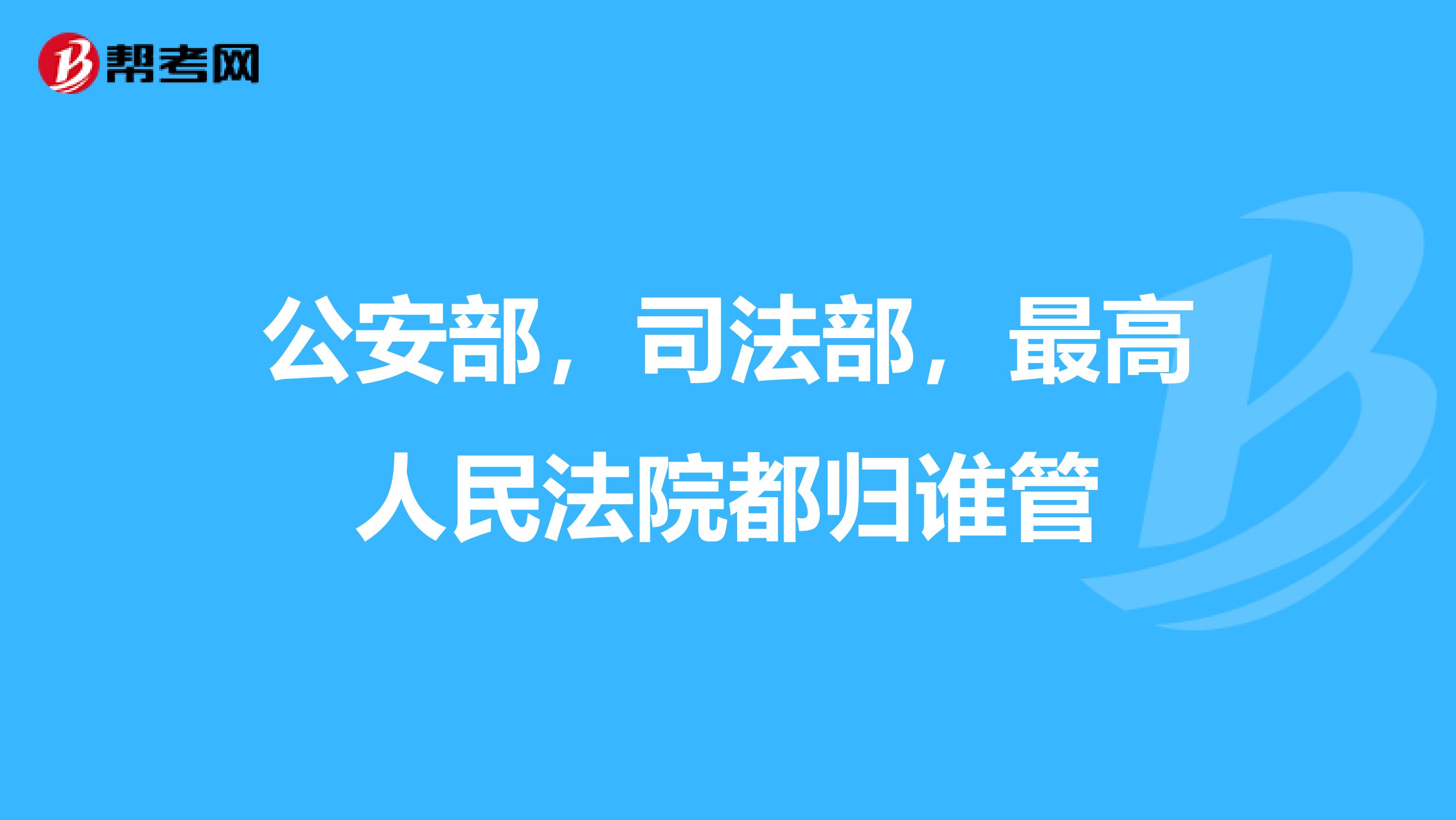 公安部,司法部,最高人民法院都归谁管