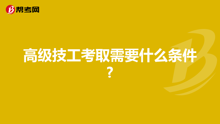 高级技工考取需要什么条件?