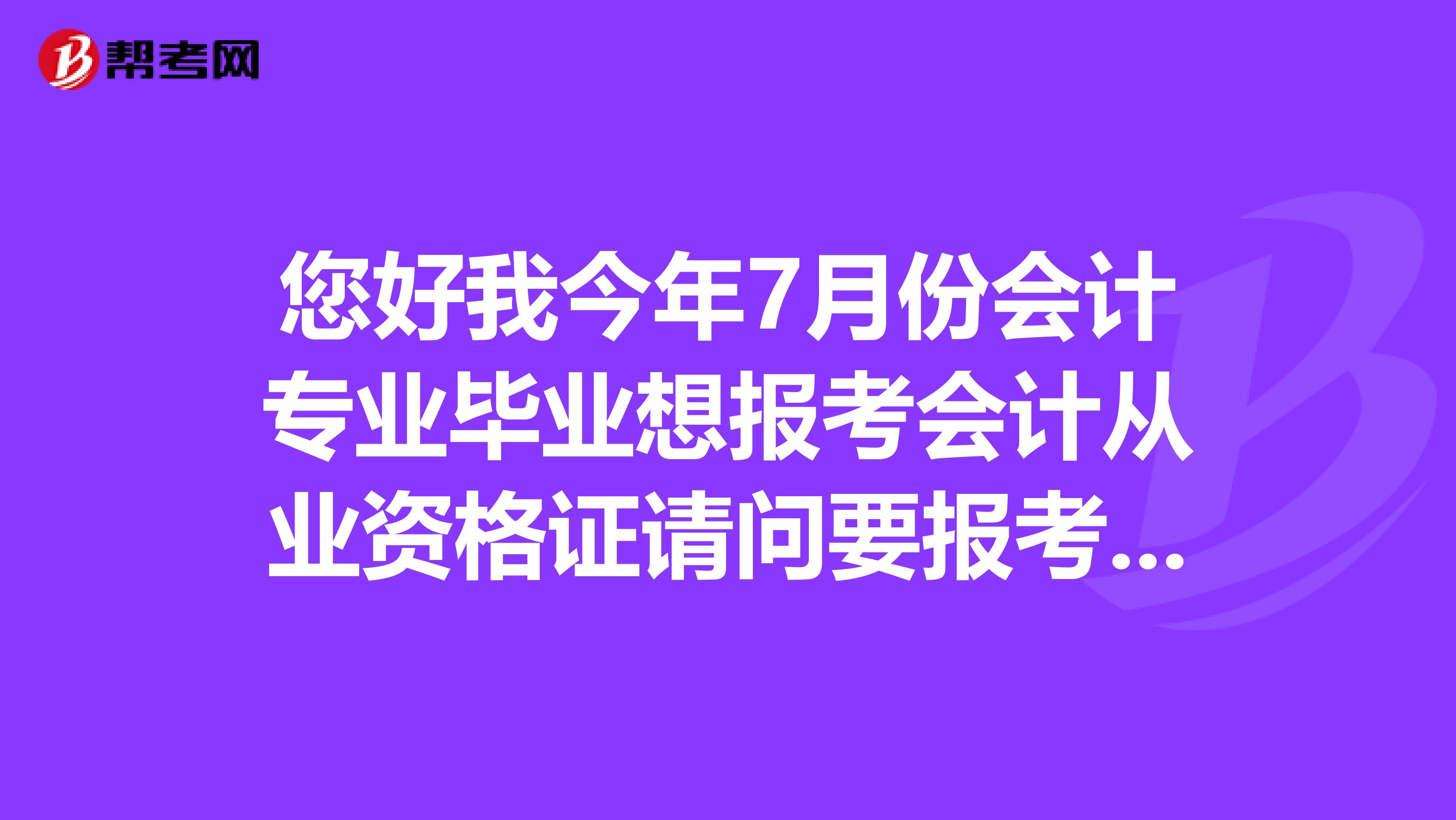 您好我今年7月份会计专业毕业想报考会计从业资格证请问要报考几门啊？徐州的