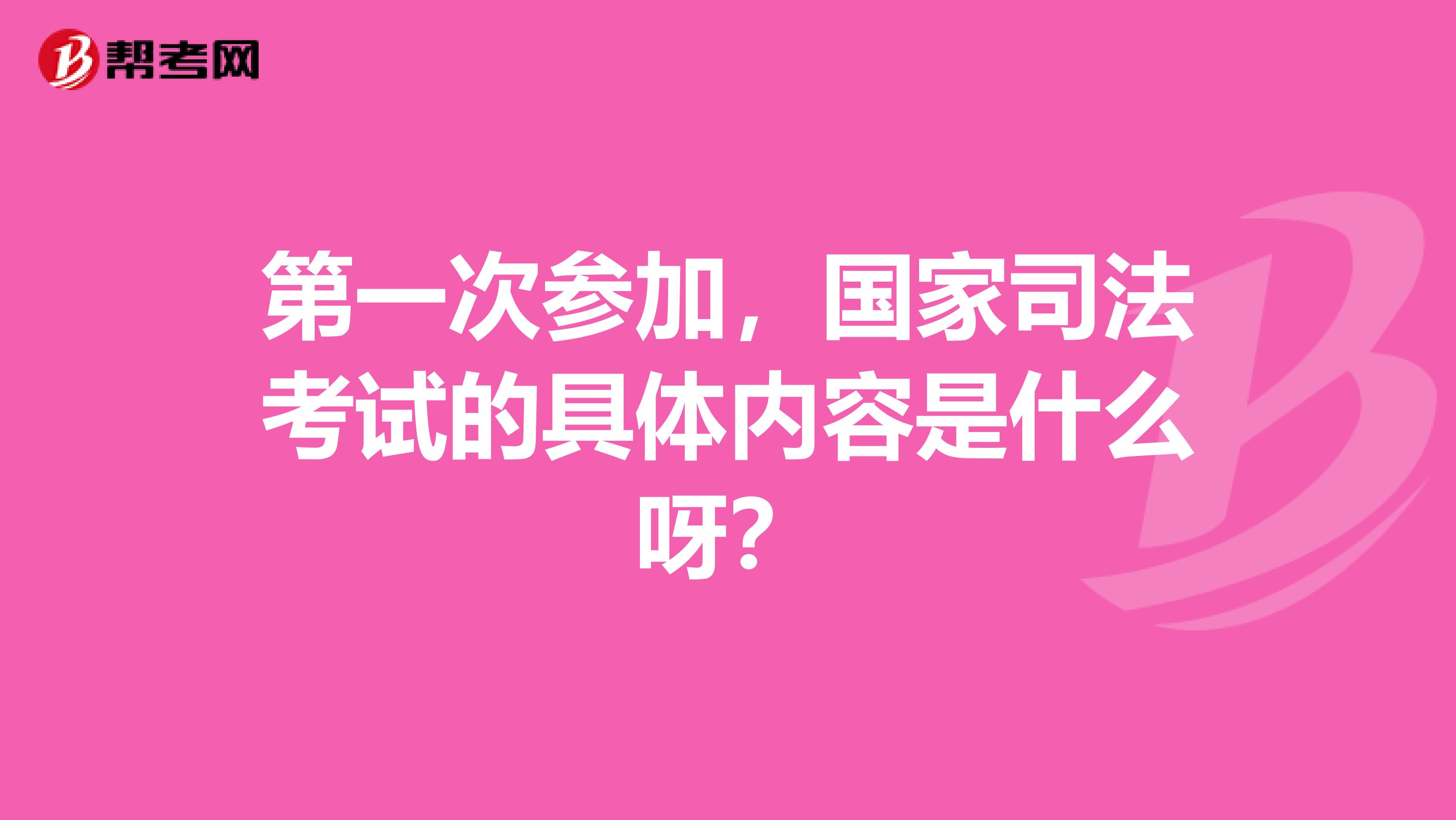 第一次参加,国家司法考试的具体内容是什么呀?