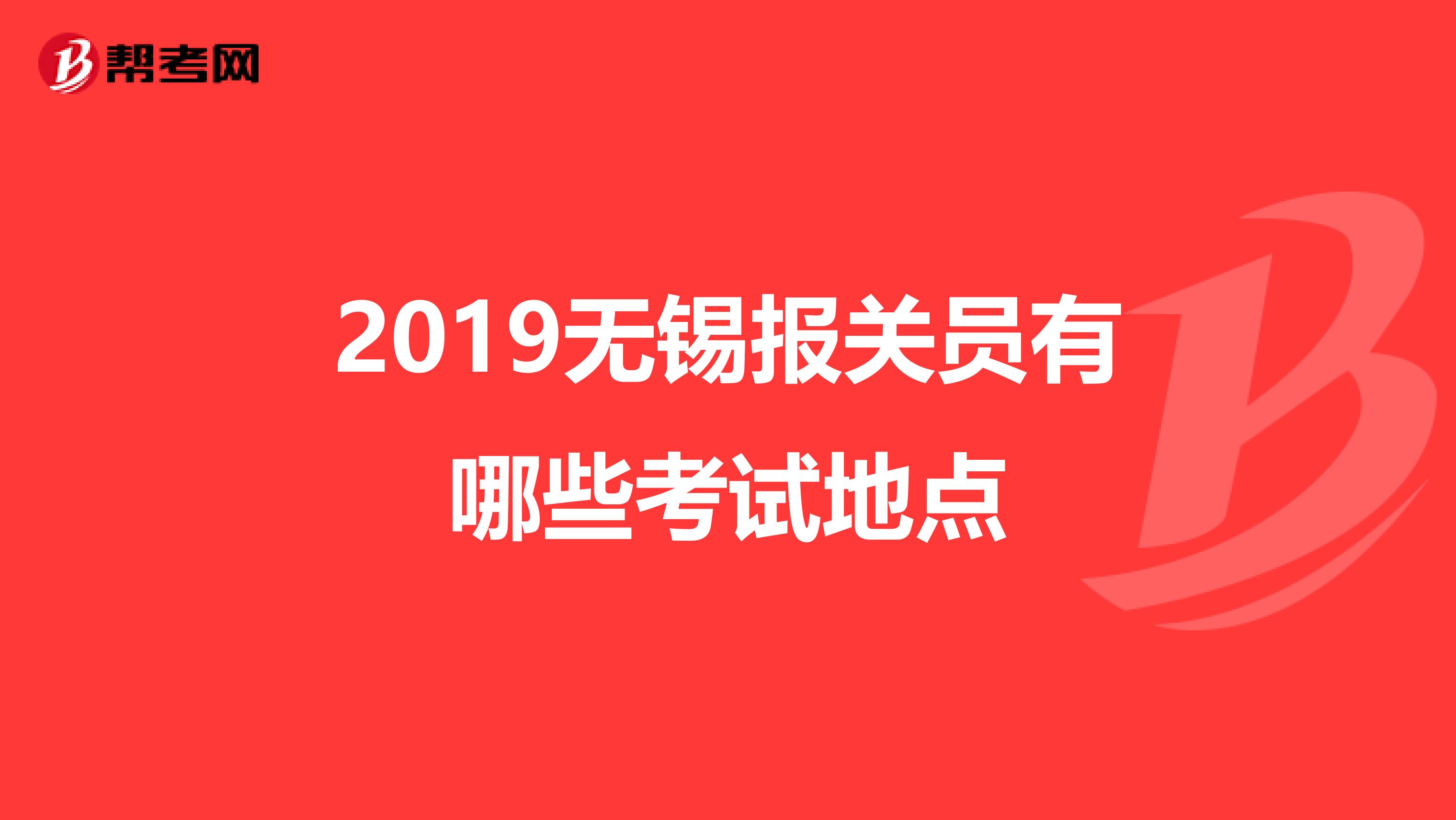 2019无锡报关员有哪些考试地点