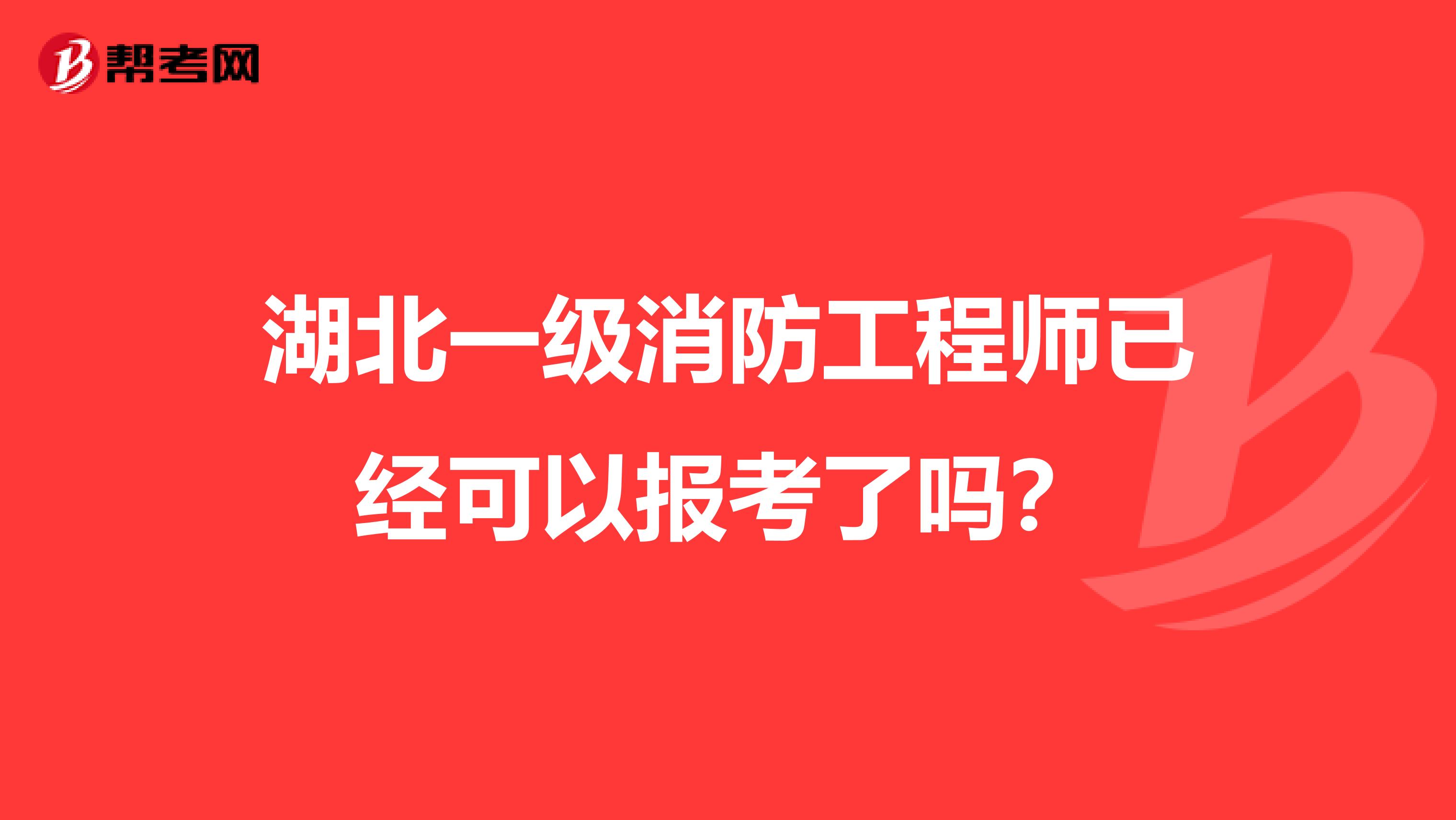 湖北一级消防工程师已经可以报考了吗？