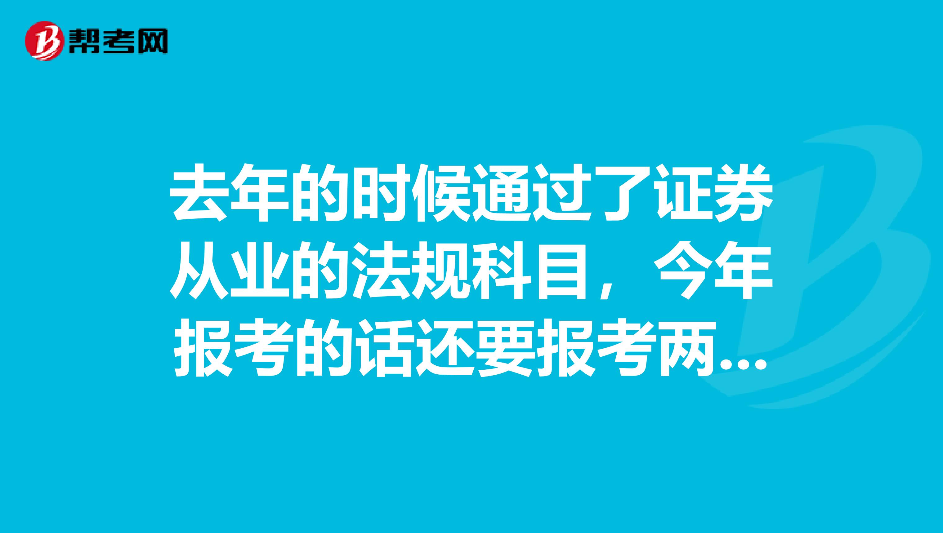 去年的时候通过了证券从业的法规科目，今年报考的话还要报考两科吗？