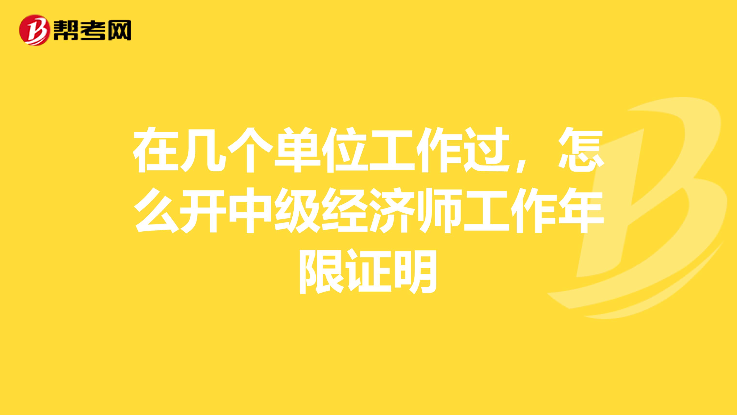 在几个单位工作过,怎么开中级经济师工作年限证明