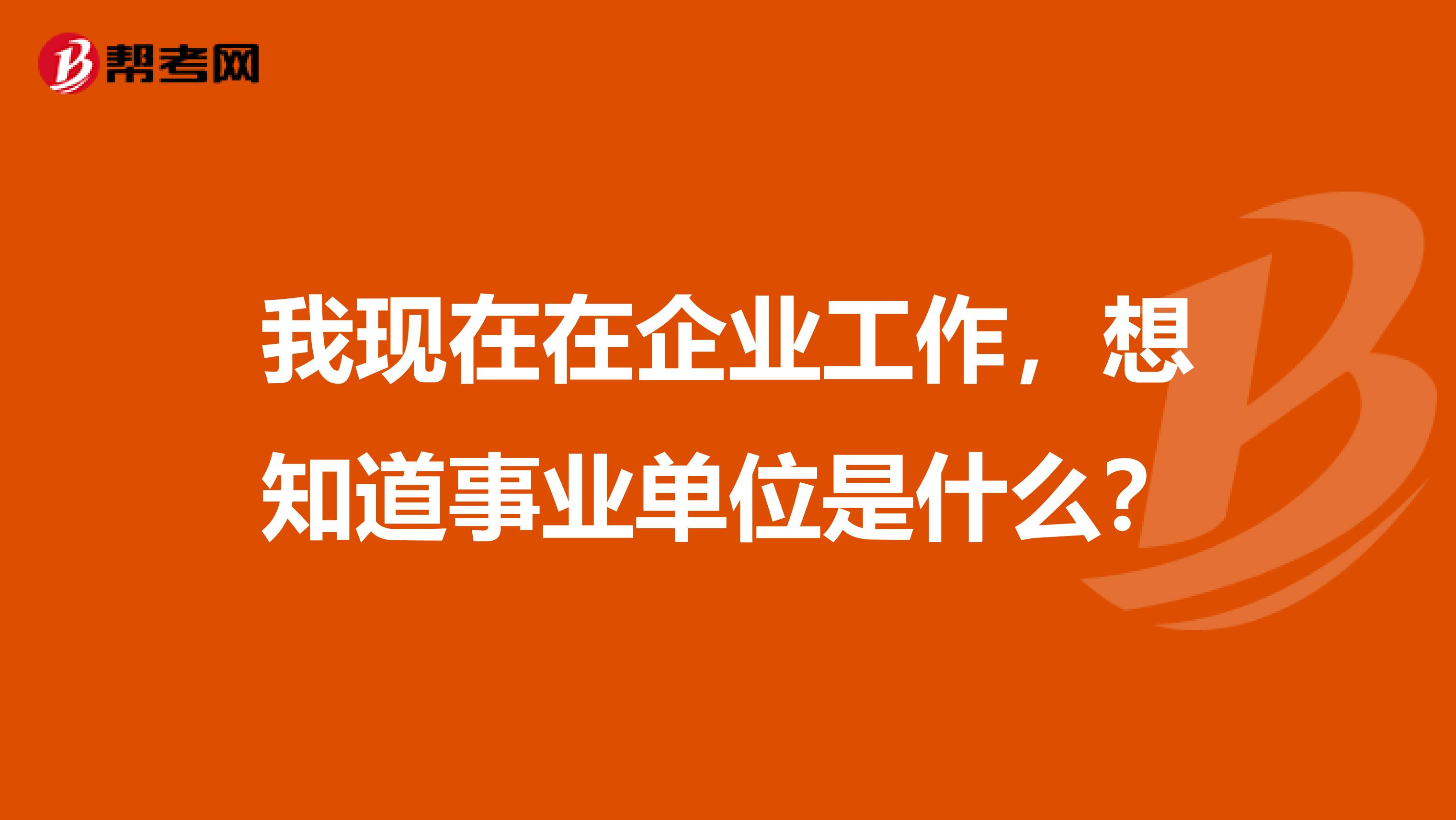 我现在在企业工作，想知道事业单位是什么？