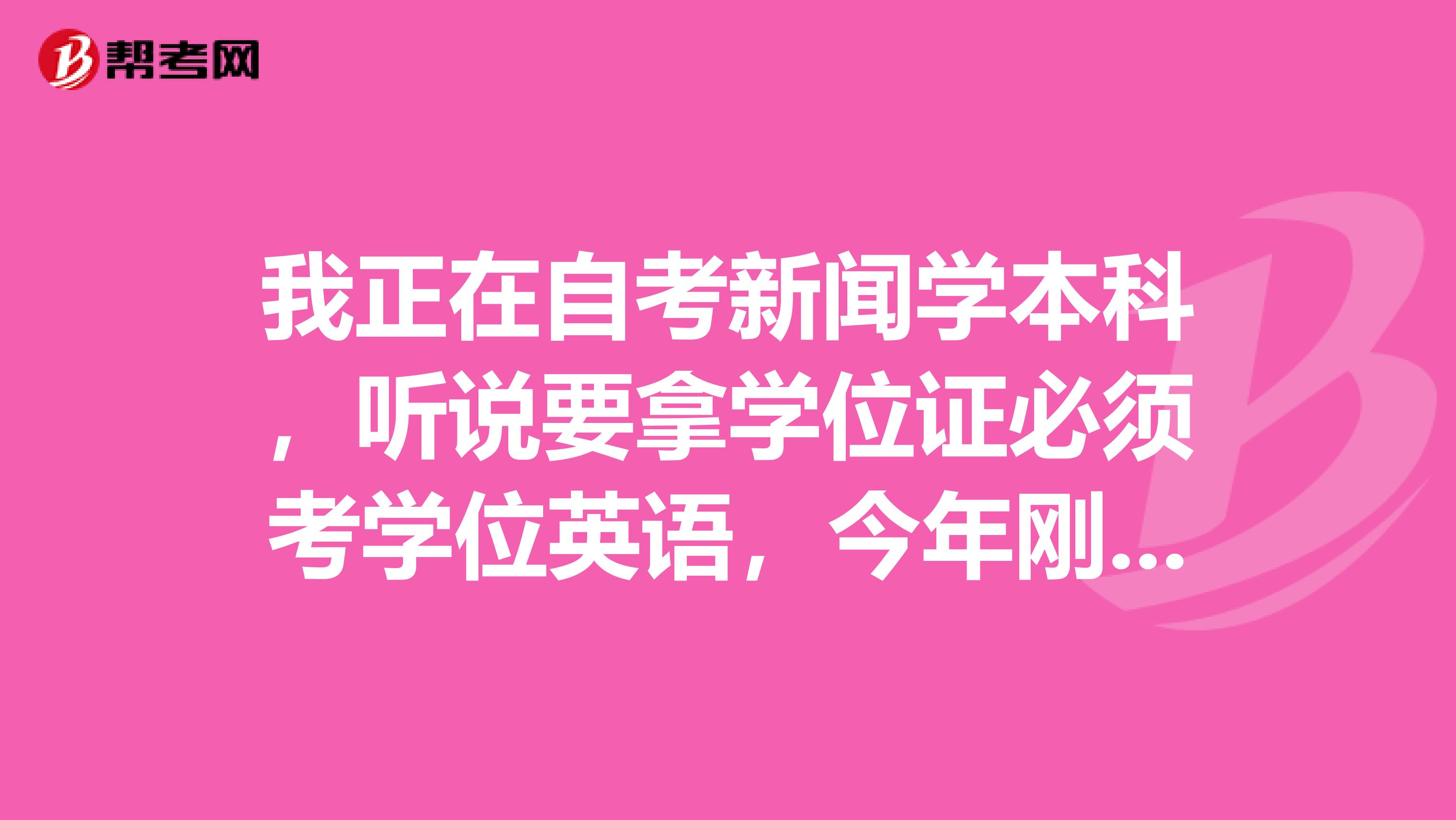 我正在自考新闻学本科,听说要拿学位证必须考学位英语,今年刚拿到英语四级证书,请问可以申请免考学位英语吗?
