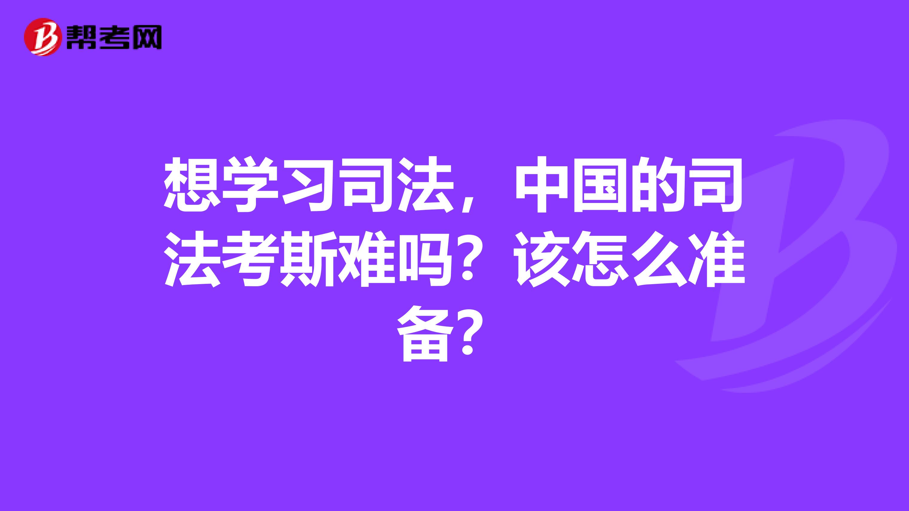 想学习司法,中国的司法考斯难吗?该怎么准备?