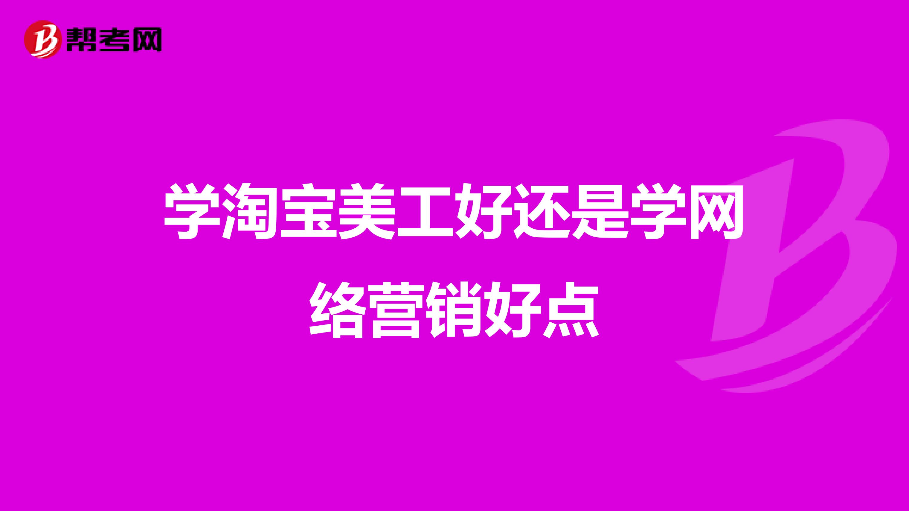 学淘宝美工好还是学网络营销好点