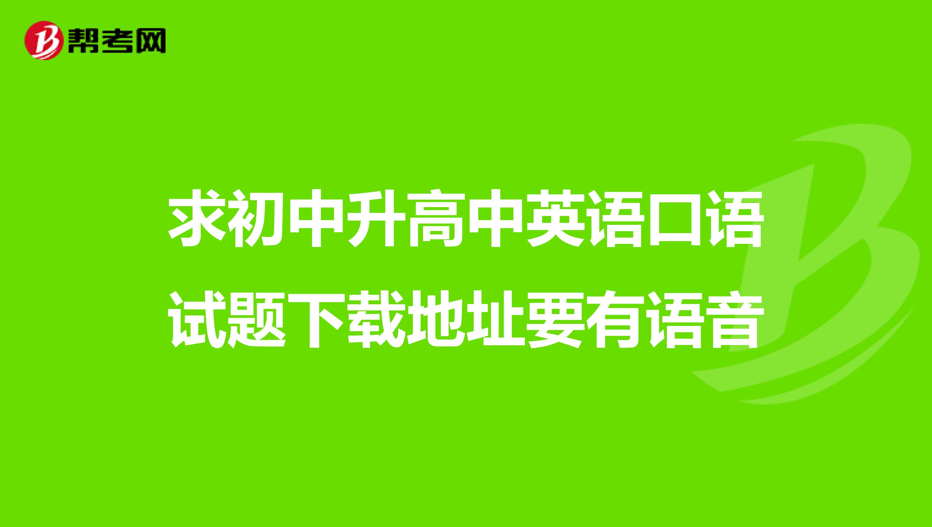 求初中升高中英语口语试题下载地址要有语音
